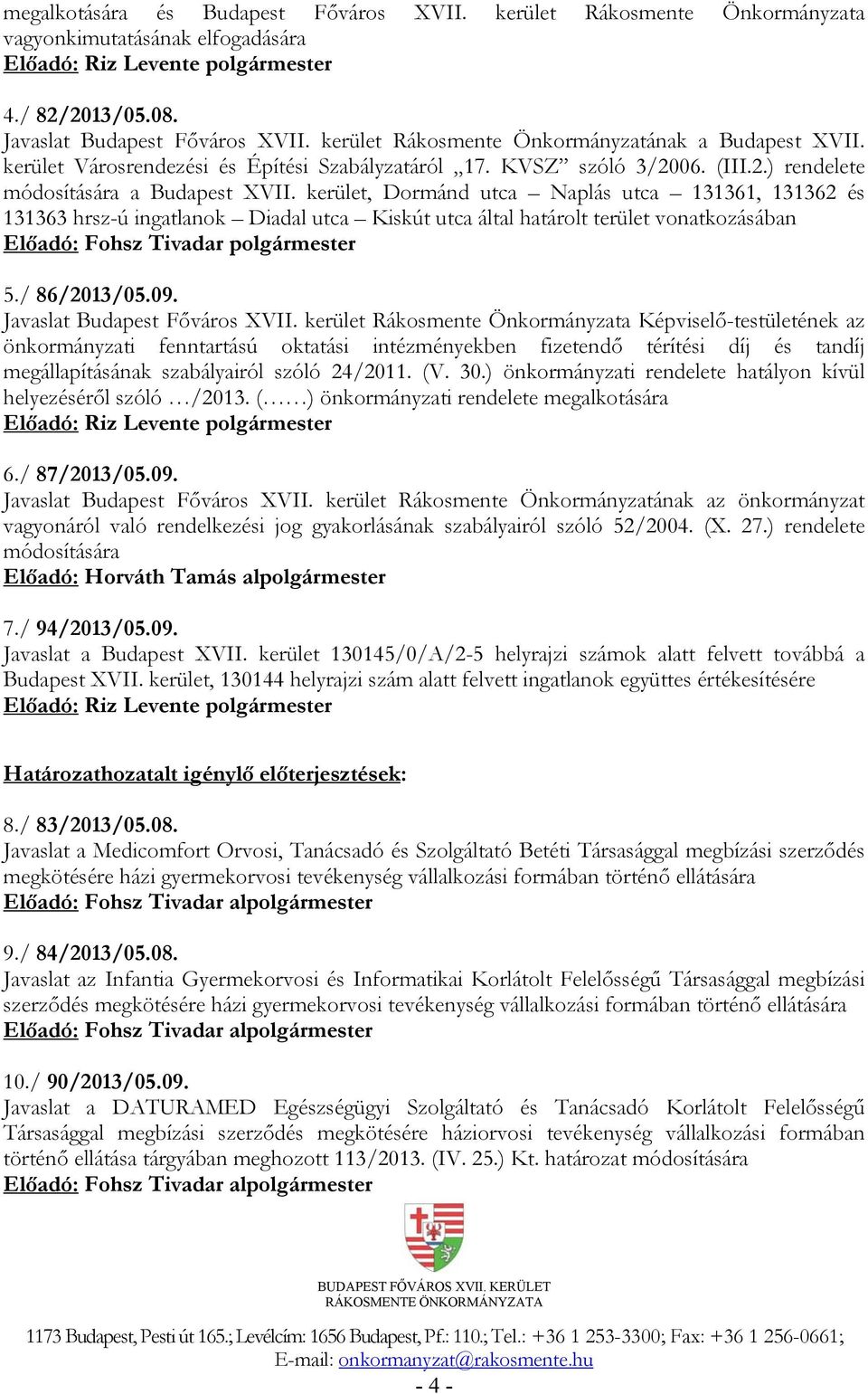 kerület, Dormánd utca Naplás utca 131361, 131362 és 131363 hrsz-ú ingatlanok Diadal utca Kiskút utca által határolt terület vonatkozásában Előadó: Fohsz Tivadar polgármester 5./ 86/2013/05.09.