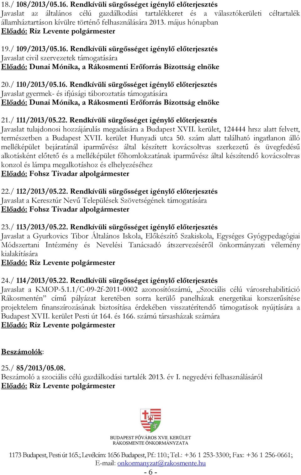 május hónapban 19./ 109/2013/05.16. Rendkívüli sürgősséget igénylő előterjesztés Javaslat civil szervezetek támogatására Előadó: Dunai Mónika, a Rákosmenti Erőforrás Bizottság elnöke 20./ 110/2013/05.