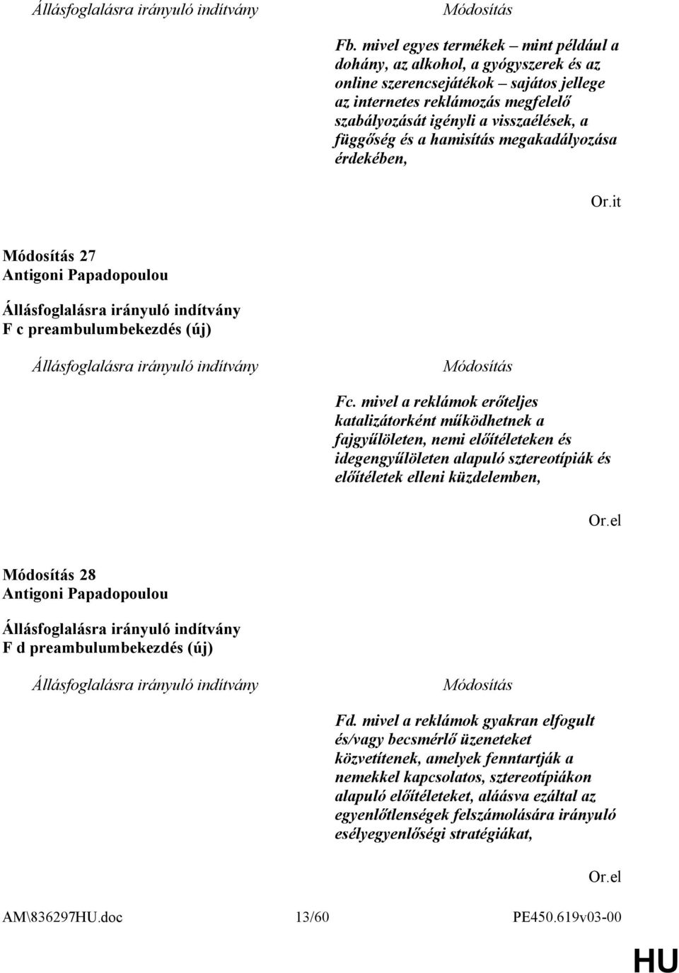 mivel a reklámok erőteljes katalizátorként működhetnek a fajgyűlöleten, nemi előítéleteken és idegengyűlöleten alapuló sztereotípiák és előítéletek elleni küzdelemben, Or.