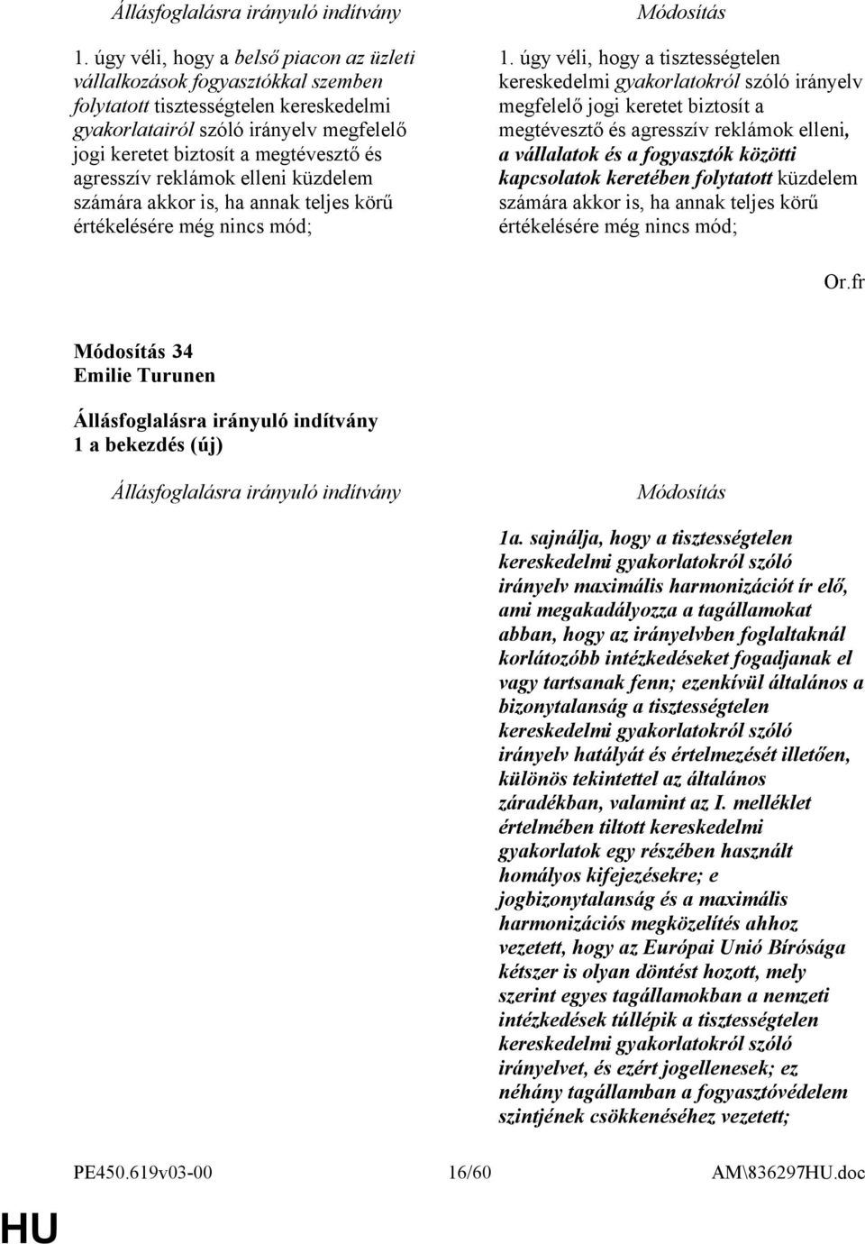 úgy véli, hogy a tisztességtelen kereskedelmi gyakorlatokról szóló irányelv megfelelő jogi keretet biztosít a megtévesztő és agresszív reklámok elleni, a vállalatok és a fogyasztók közötti