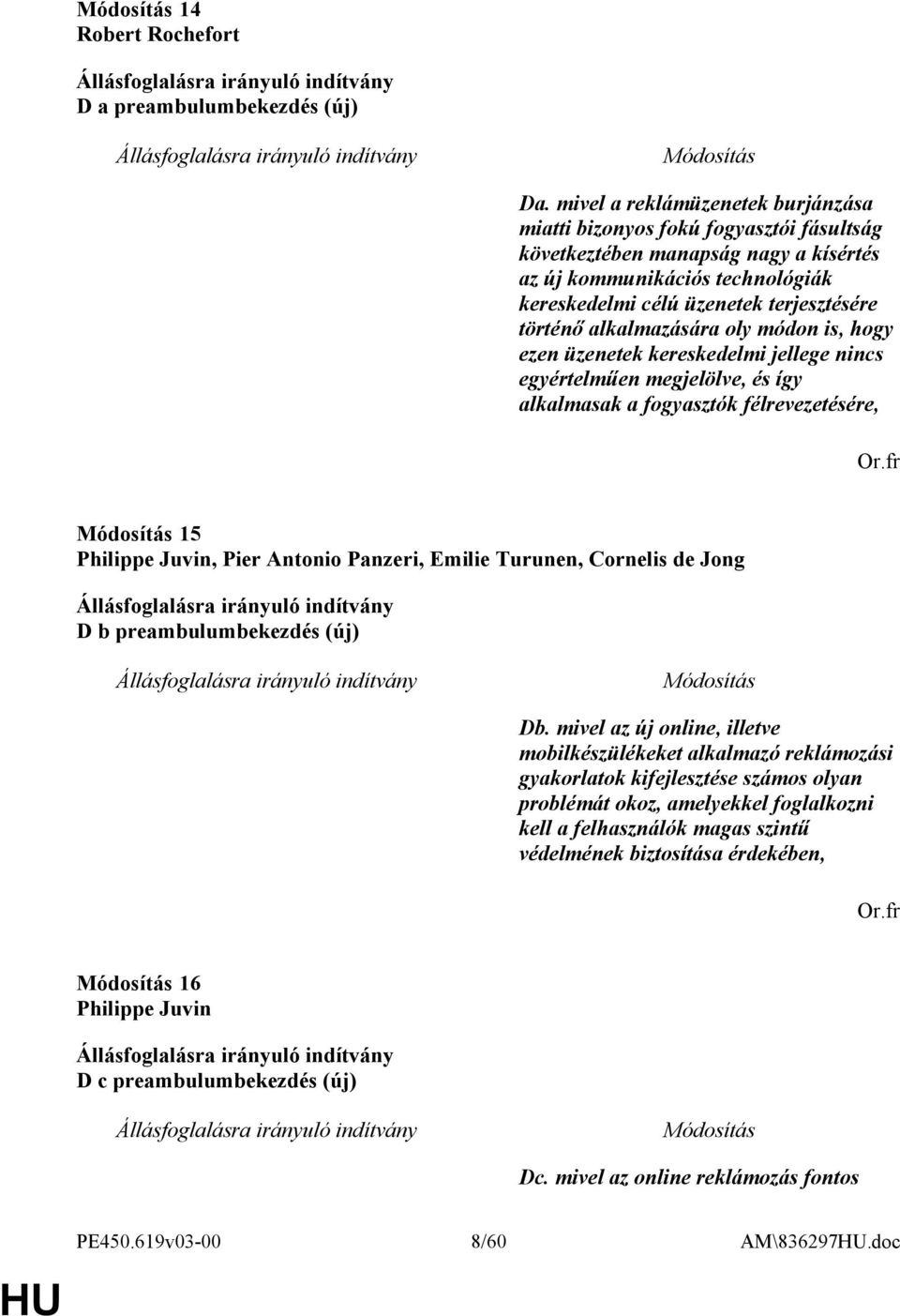 alkalmazására oly módon is, hogy ezen üzenetek kereskedelmi jellege nincs egyértelműen megjelölve, és így alkalmasak a fogyasztók félrevezetésére, 15 Philippe Juvin, Pier Antonio Panzeri, Emilie