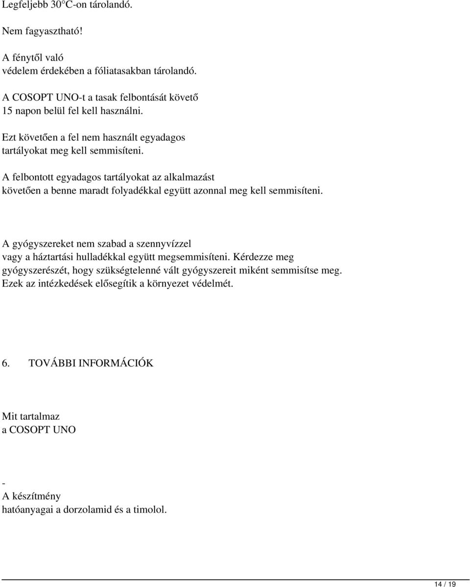 A felbontott egyadagos tartályokat az alkalmazást követően a benne maradt folyadékkal együtt azonnal meg kell semmisíteni.