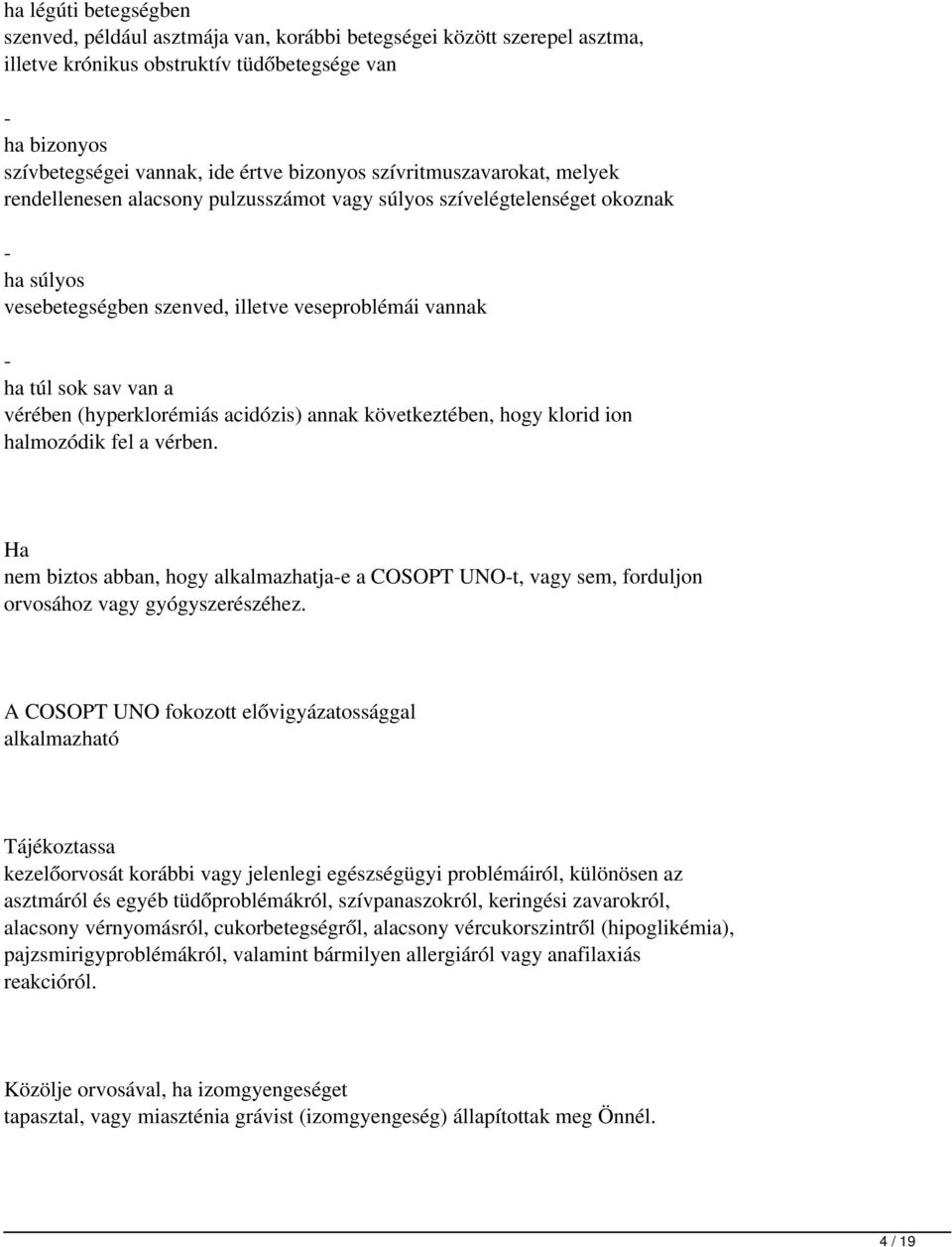 (hyperklorémiás acidózis) annak következtében, hogy klorid ion halmozódik fel a vérben. Ha nem biztos abban, hogy alkalmazhatja-e a COSOPT UNO-t, vagy sem, forduljon orvosához vagy gyógyszerészéhez.
