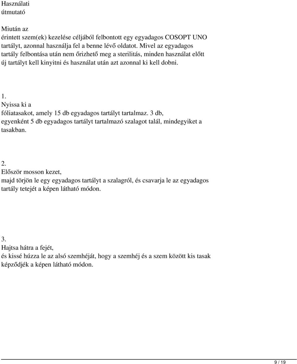 Nyissa ki a fóliatasakot, amely 15db egyadagos tartályt tartalmaz. 3db, egyenként 5db egyadagos tartályt tartalmazó szalagot talál, mindegyiket a tasakban. 2.