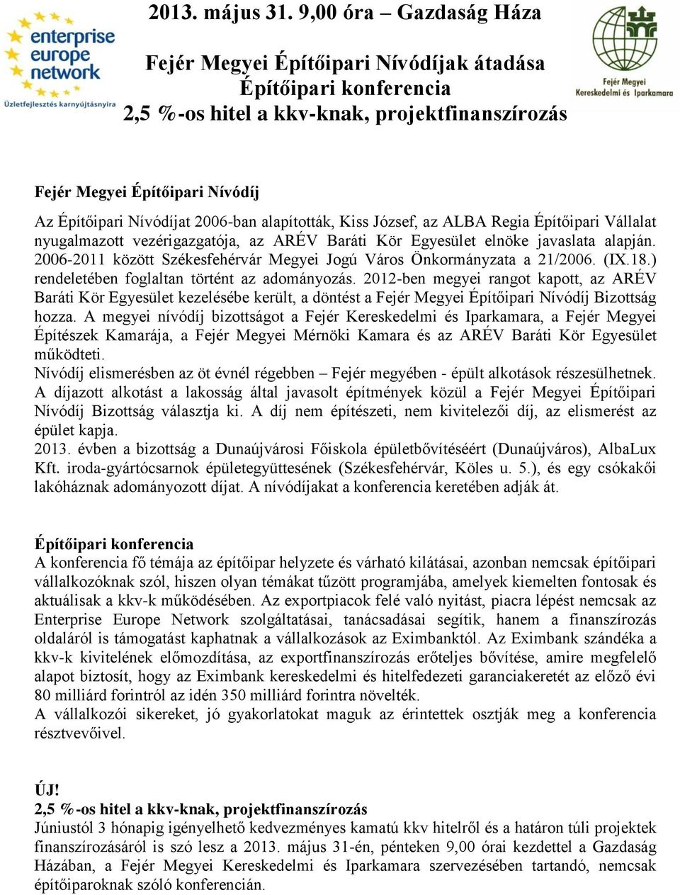 2006-ban alapították, Kiss József, az ALBA Regia Építőipari Vállalat nyugalmazott vezérigazgatója, az ARÉV Baráti Kör Egyesület elnöke javaslata alapján.
