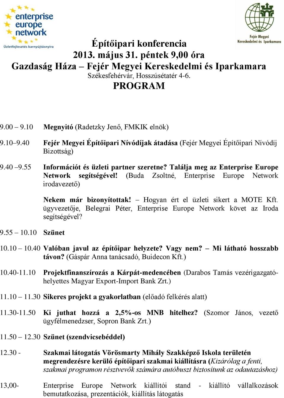 Találja meg az Enterprise Europe Network segítségével! (Buda Zsoltné, Enterprise Europe Network irodavezető) 9.55 10.10 Szünet Nekem már bizonyítottak! Hogyan ért el üzleti sikert a MOTE Kft.