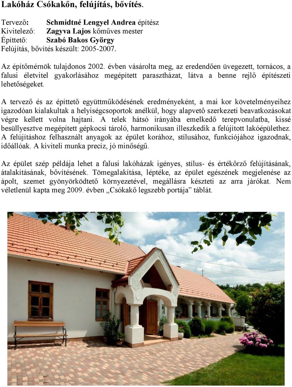 A tervező és az építtető együttműködésének eredményeként, a mai kor követelményeihez igazodóan kialakultak a helyiségcsoportok anélkül, hogy alapvető szerkezeti beavatkozásokat végre kellett volna