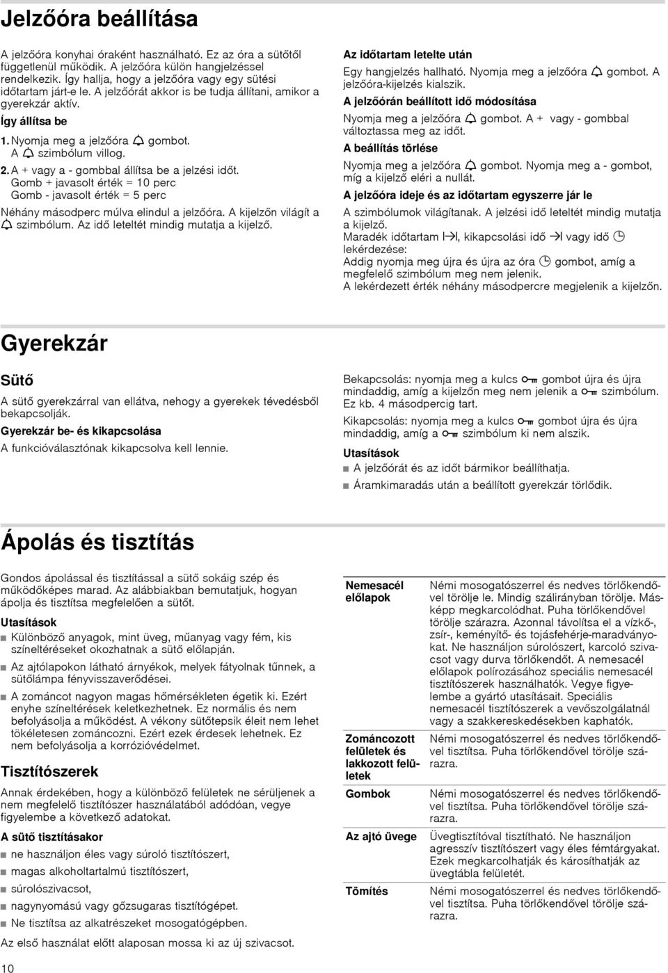 A S szimbólum villog. 2. A + vagy a - gombbal állítsa be a jelzési időt. Gomb + javasolt érték = 10 perc Gomb - javasolt érték = 5 perc Néhány másodperc múlva elindul a jelzőóra.