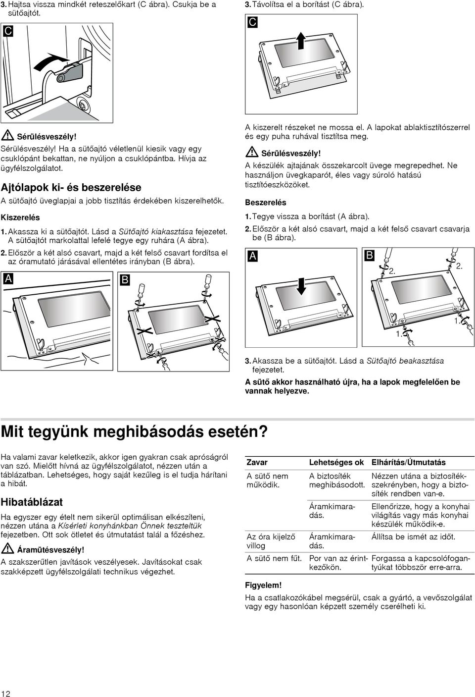 Ajtólapok ki- és beszerelése A sütőajtó üveglapjai a jobb tisztítás érdekében kiszerelhetők. Kiszerelés 1. Akassza ki a sütőajtót. Lásd a Sütőajtó kiakasztása fejezetet.