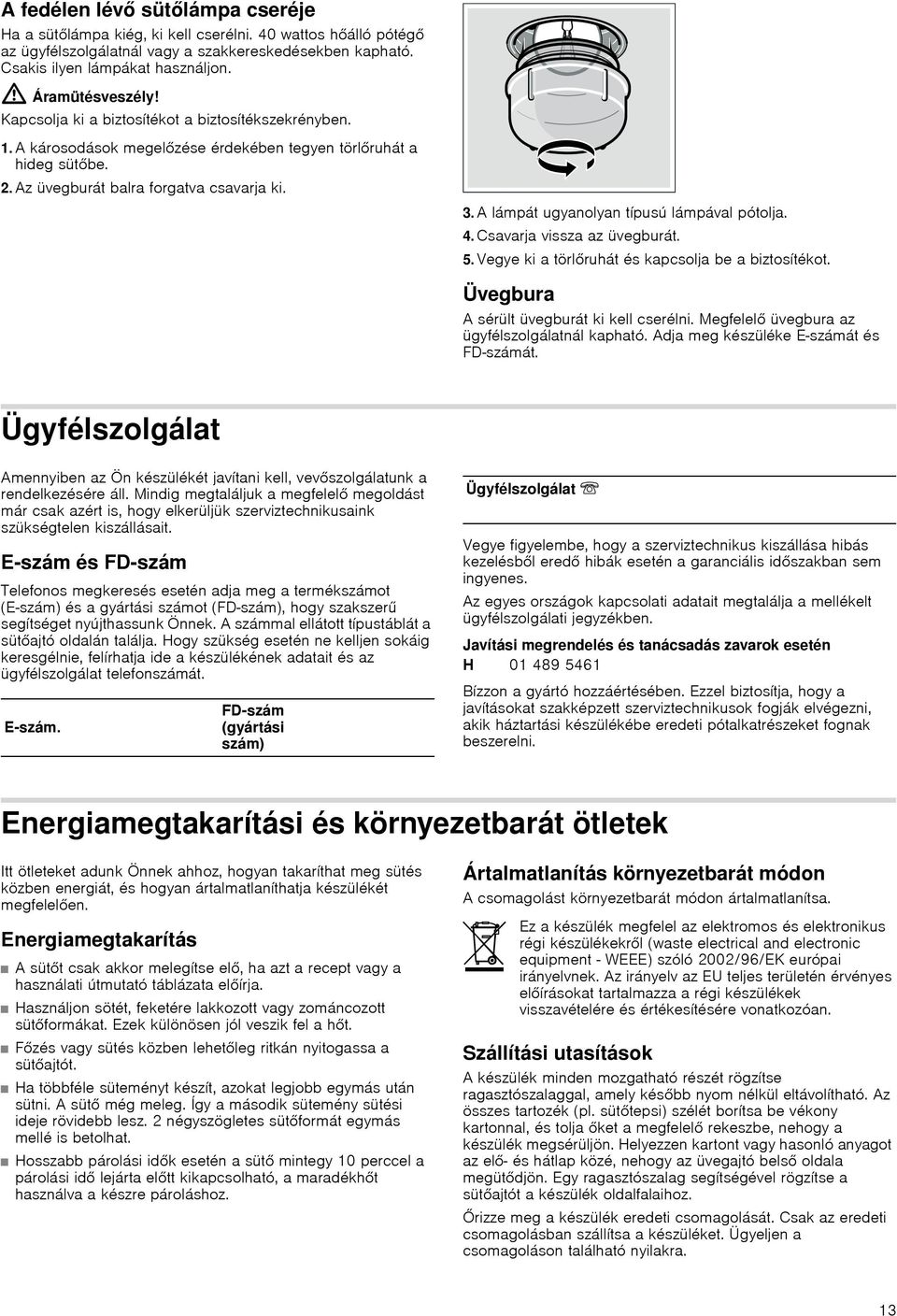 A lámpát ugyanolyan típusú lámpával pótolja. 4. Csavarja vissza az üvegburát. 5. Vegye ki a törlőruhát és kapcsolja be a biztosítékot. Üvegbura A sérült üvegburát ki kell cserélni.