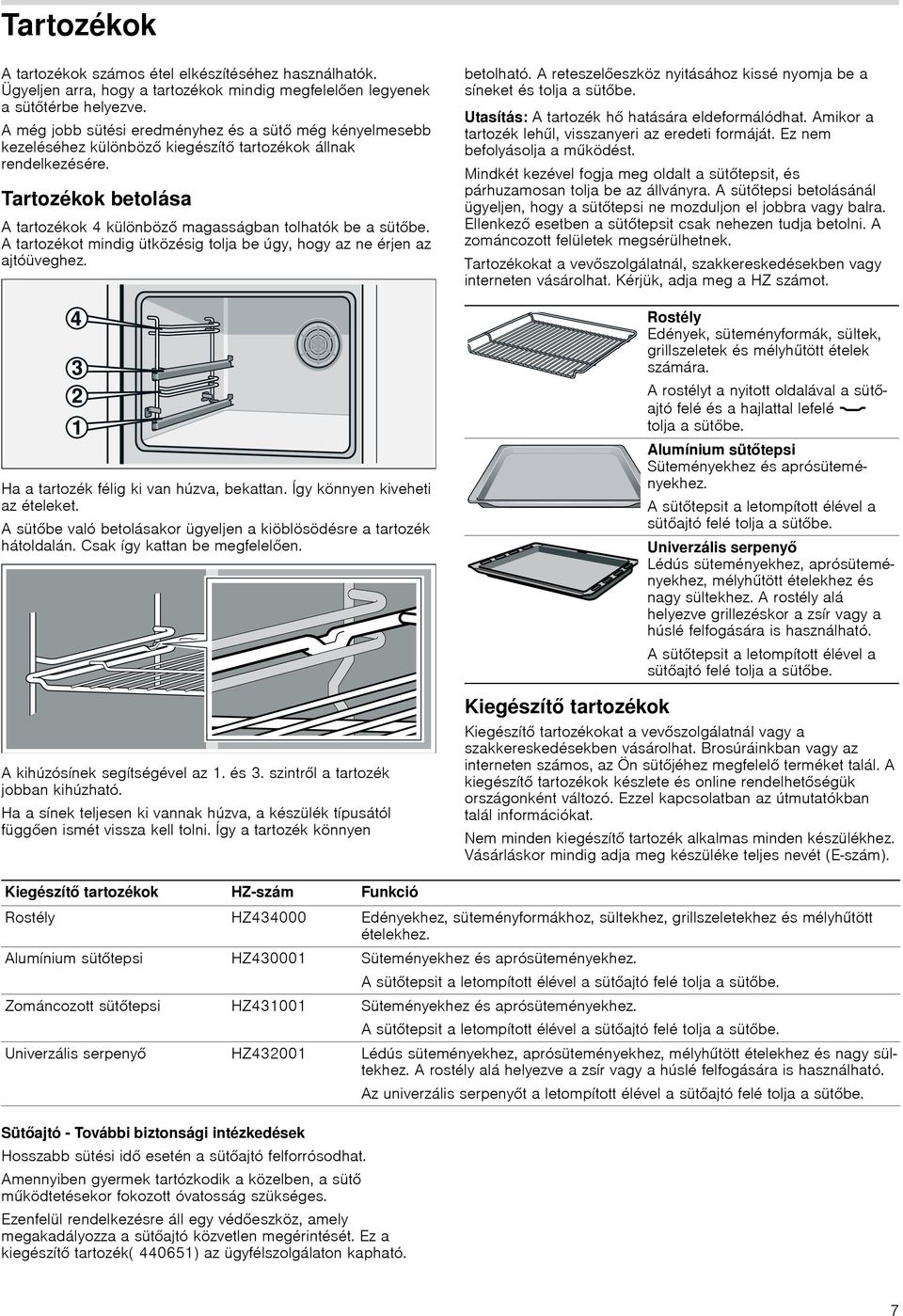 Tartozékok betolása A tartozékok 4 különböző magasságban tolhatók be a sütőbe. A tartozékot mindig ütközésig tolja be úgy, hogy az ne érjen az ajtóüveghez. Ha a tartozék félig ki van húzva, bekattan.