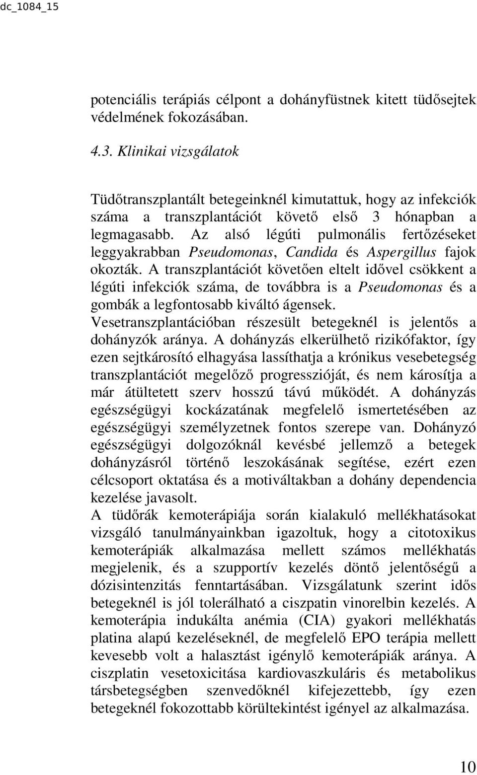 Az alsó légúti pulmonális fertőzéseket leggyakrabban Pseudomonas, Candida és Aspergillus fajok okozták.