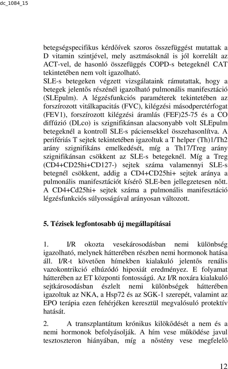 A légzésfunkciós paraméterek tekintetében az forszírozott vitálkapacitás (FVC), kilégzési másodperctérfogat (FEV1), forszírozott kilégzési áramlás (FEF)25-75 és a CO diffúzió (DLco) is szignifikánsan