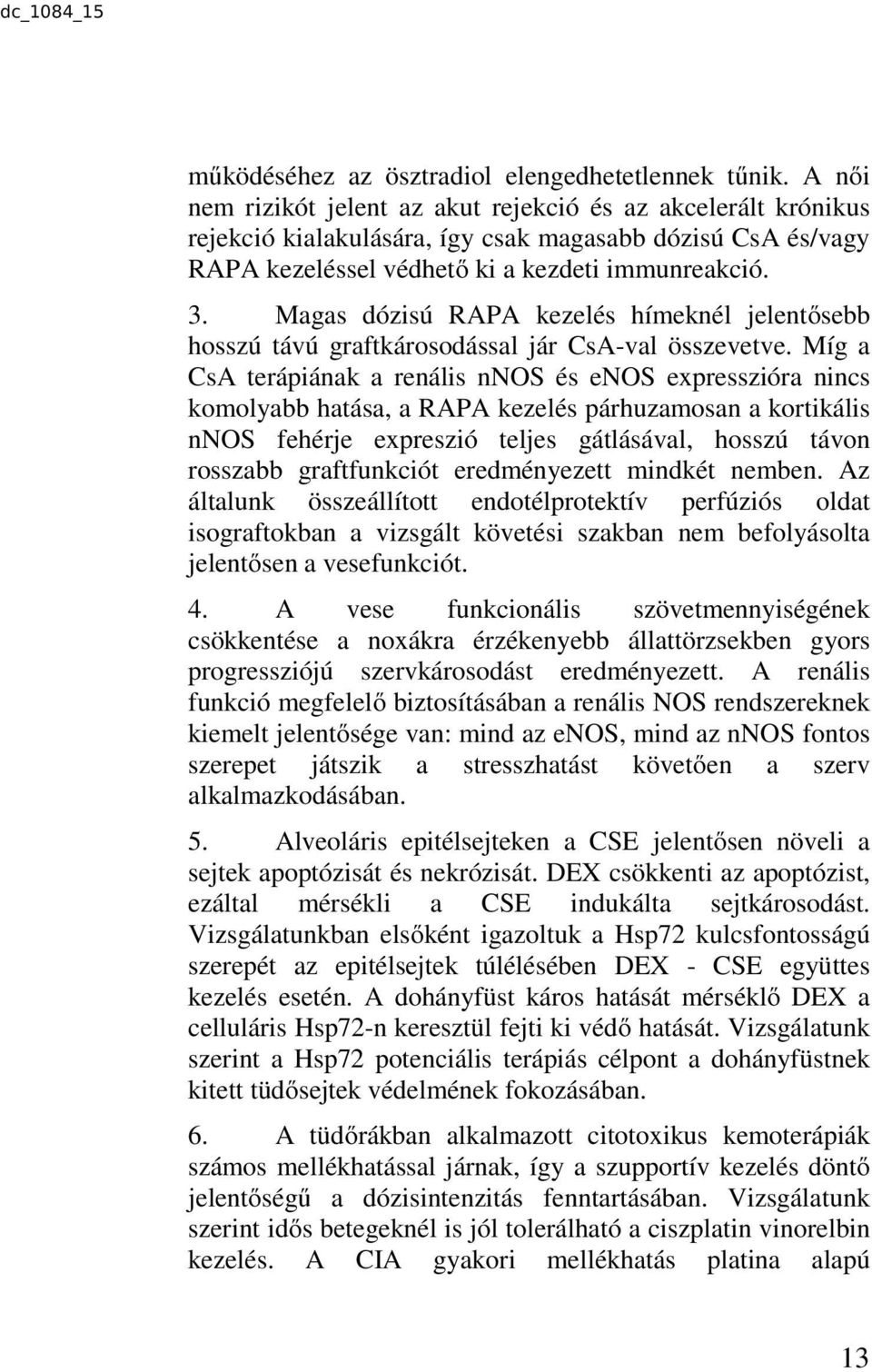 Magas dózisú RAPA kezelés hímeknél jelentősebb hosszú távú graftkárosodással jár CsA-val összevetve.