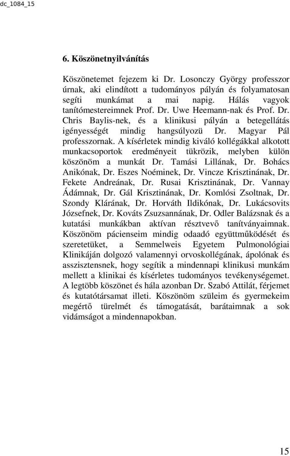 A kísérletek mindig kiváló kollégákkal alkotott munkacsoportok eredményeit tükrözik, melyben külön köszönöm a munkát Dr. Tamási Lillának, Dr. Bohács Anikónak, Dr. Eszes Noéminek, Dr.