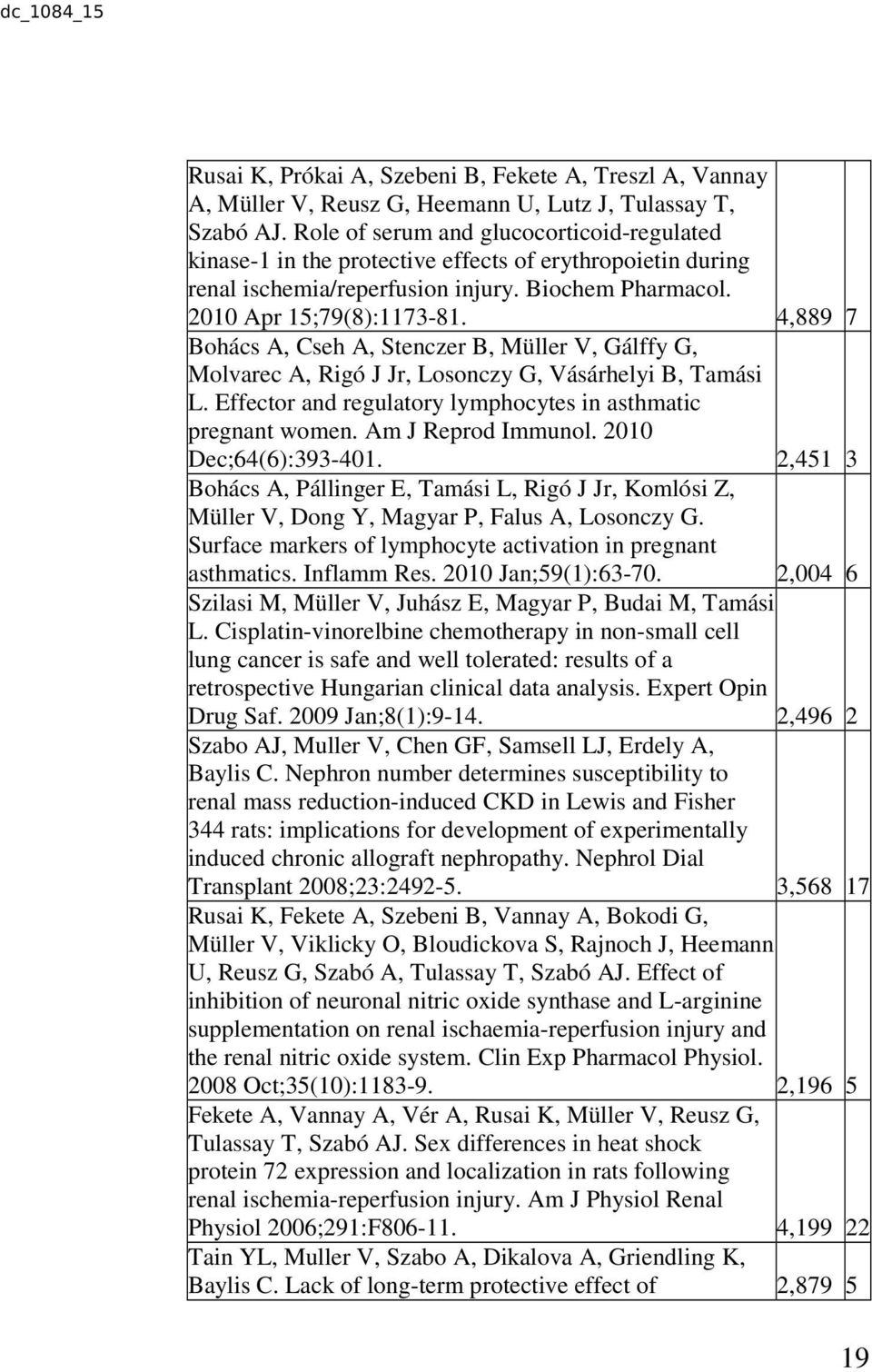 4,889 7 Bohács A, Cseh A, Stenczer B, Müller V, Gálffy G, Molvarec A, Rigó J Jr, Losonczy G, Vásárhelyi B, Tamási L. Effector and regulatory lymphocytes in asthmatic pregnant women.