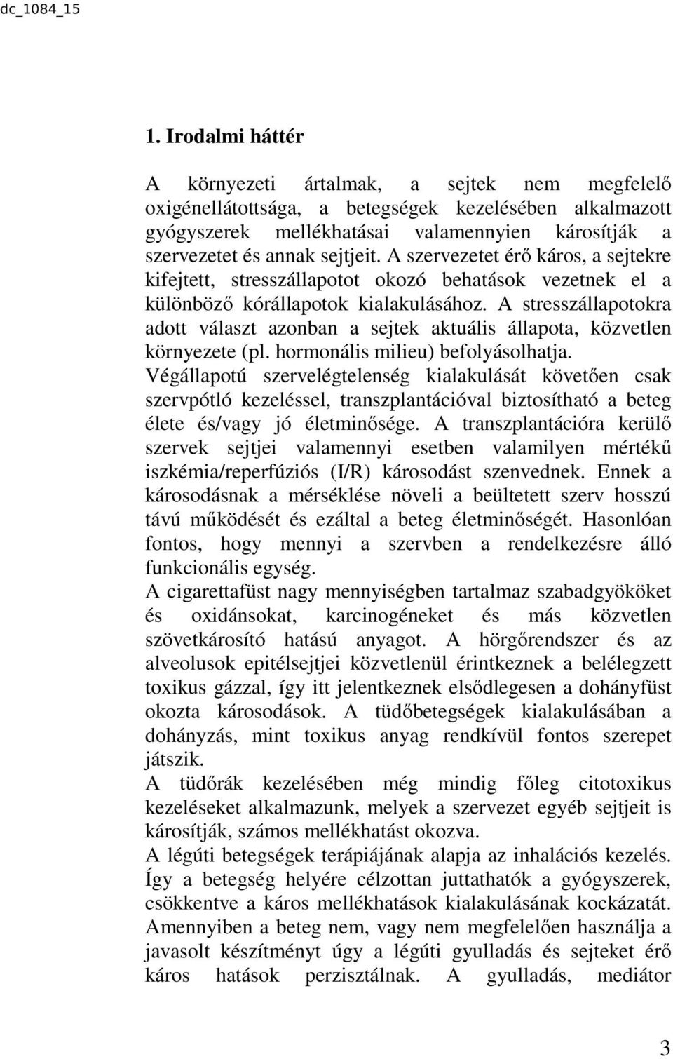 A stresszállapotokra adott választ azonban a sejtek aktuális állapota, közvetlen környezete (pl. hormonális milieu) befolyásolhatja.