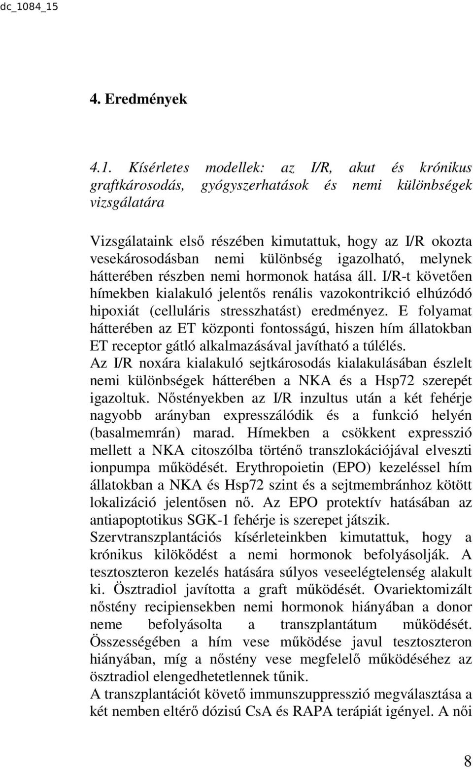 különbség igazolható, melynek hátterében részben nemi hormonok hatása áll. I/R-t követően hímekben kialakuló jelentős renális vazokontrikció elhúzódó hipoxiát (celluláris stresszhatást) eredményez.