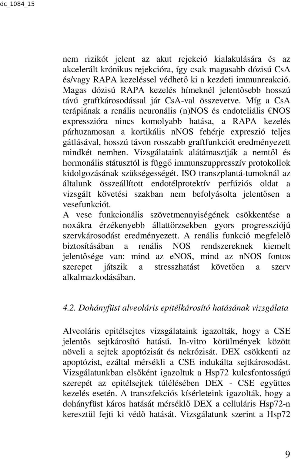 Míg a CsA terápiának a renális neuronális (n)nos és endoteliális NOS expresszióra nincs komolyabb hatása, a RAPA kezelés párhuzamosan a kortikális nnos fehérje expreszió teljes gátlásával, hosszú