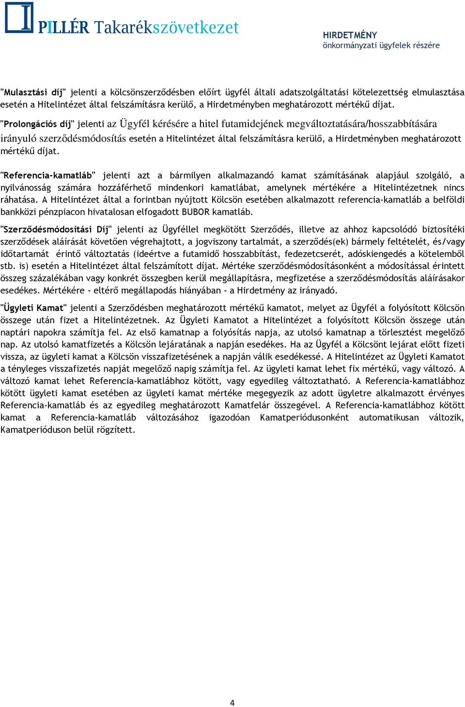 "Prolongációs díj" jelenti az Ügyfél kérésére a hitel futamidejének megváltoztatására/hosszabbítására irányuló szerződésmódosítás esetén a Hitelintézet által felszámításra kerülő, a 
