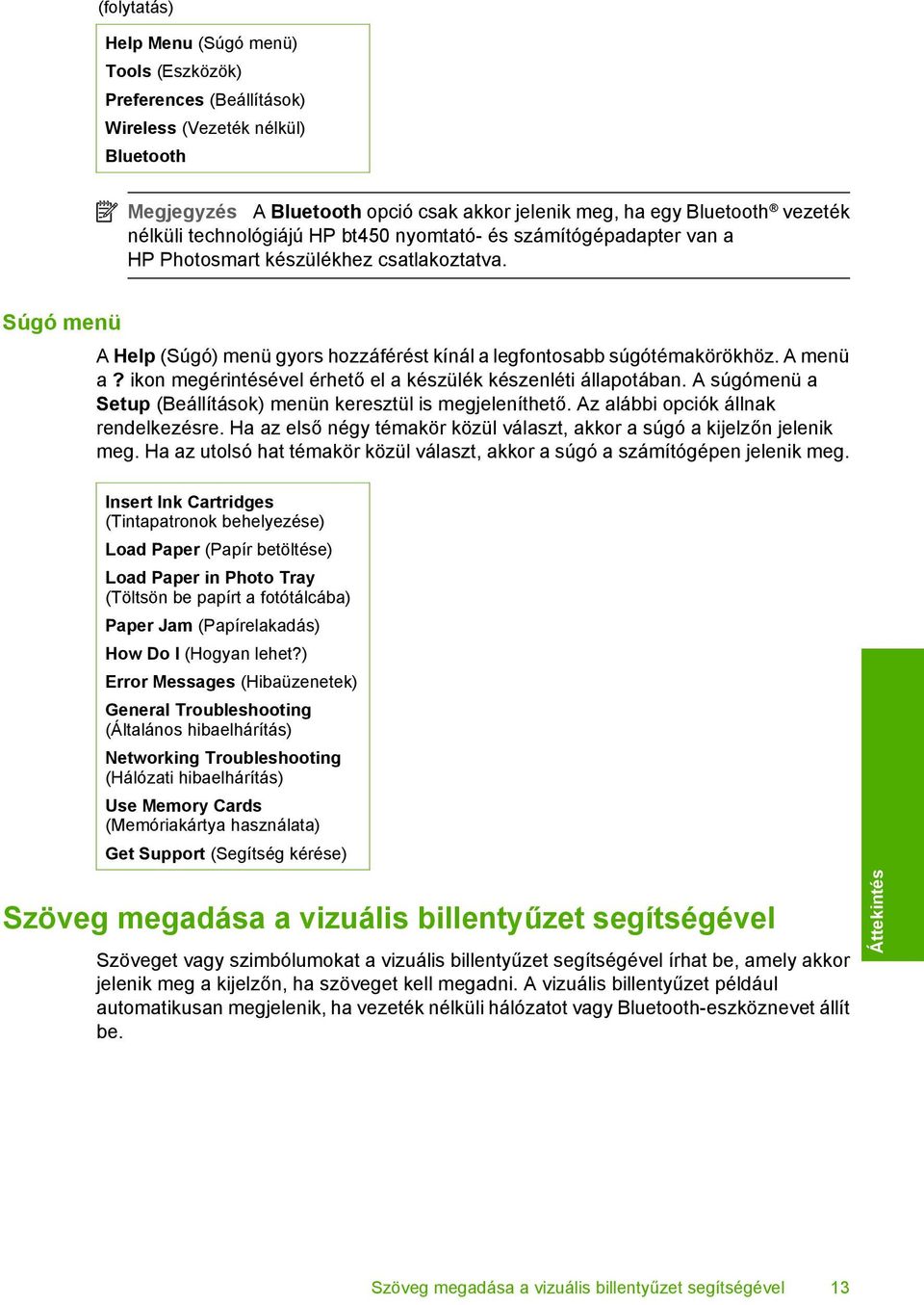 ikon megérintésével érhető el a készülék készenléti állapotában. A súgómenü a Setup (Beállítások) menün keresztül is megjeleníthető. Az alábbi opciók állnak rendelkezésre.