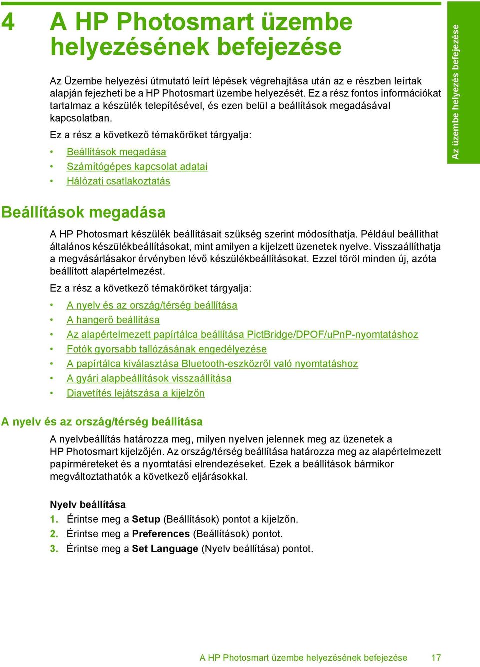 Ez a rész a következő témaköröket tárgyalja: Beállítások megadása Számítógépes kapcsolat adatai Hálózati csatlakoztatás Beállítások megadása A HP Photosmart készülék beállításait szükség szerint