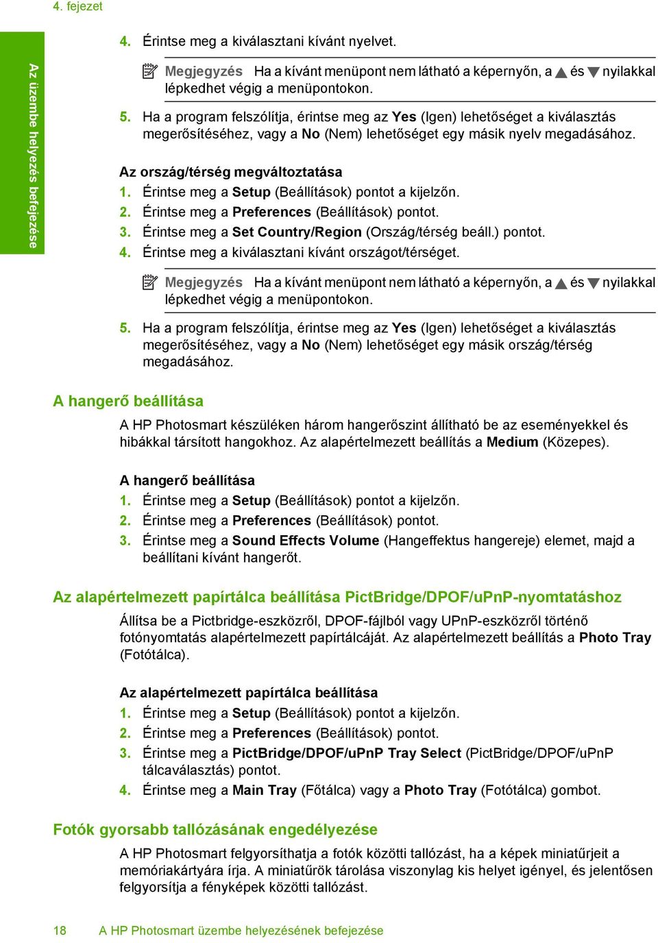 Érintse meg a Setup (Beállítások) pontot a kijelzőn. 2. Érintse meg a Preferences (Beállítások) pontot. 3. Érintse meg a Set Country/Region (Ország/térség beáll.) pontot. 4.