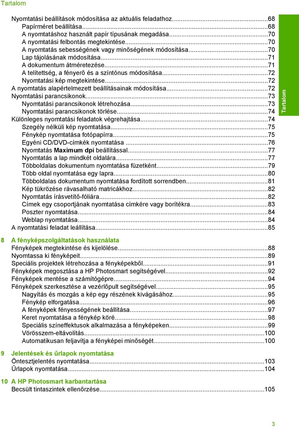 ..72 Nyomtatási kép megtekintése...72 A nyomtatás alapértelmezett beállításainak módosítása...72 Nyomtatási parancsikonok...73 Nyomtatási parancsikonok létrehozása...73 Nyomtatási parancsikonok törlése.