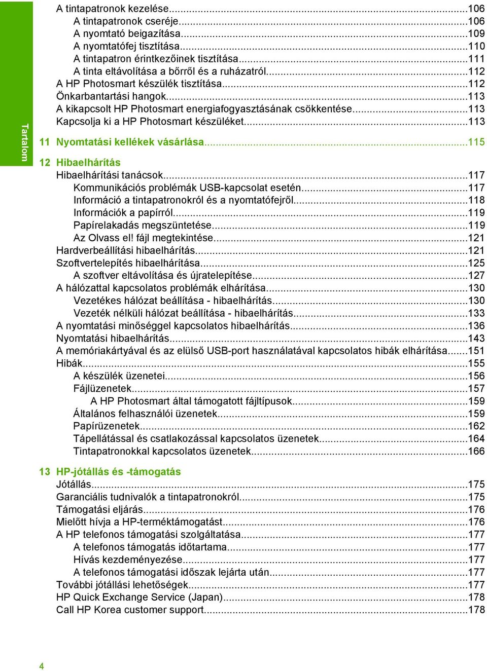 ..113 Kapcsolja ki a HP Photosmart készüléket...113 11 Nyomtatási kellékek vásárlása...115 12 Hibaelhárítás Hibaelhárítási tanácsok...117 Kommunikációs problémák USB-kapcsolat esetén.