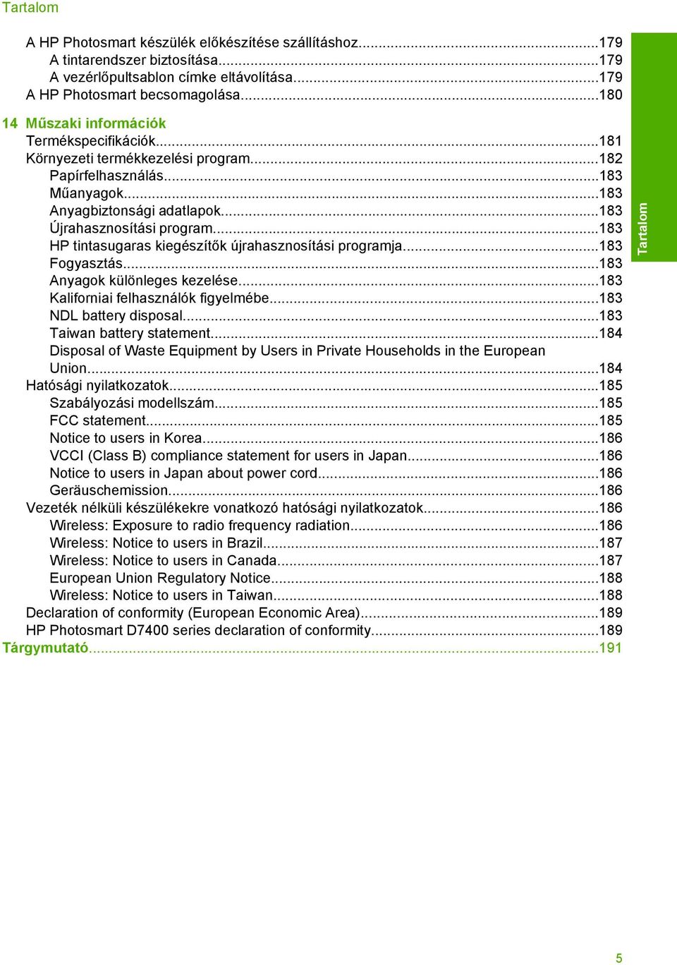 ..183 HP tintasugaras kiegészítők újrahasznosítási programja...183 Fogyasztás...183 Anyagok különleges kezelése...183 Kaliforniai felhasználók figyelmébe...183 NDL battery disposal.