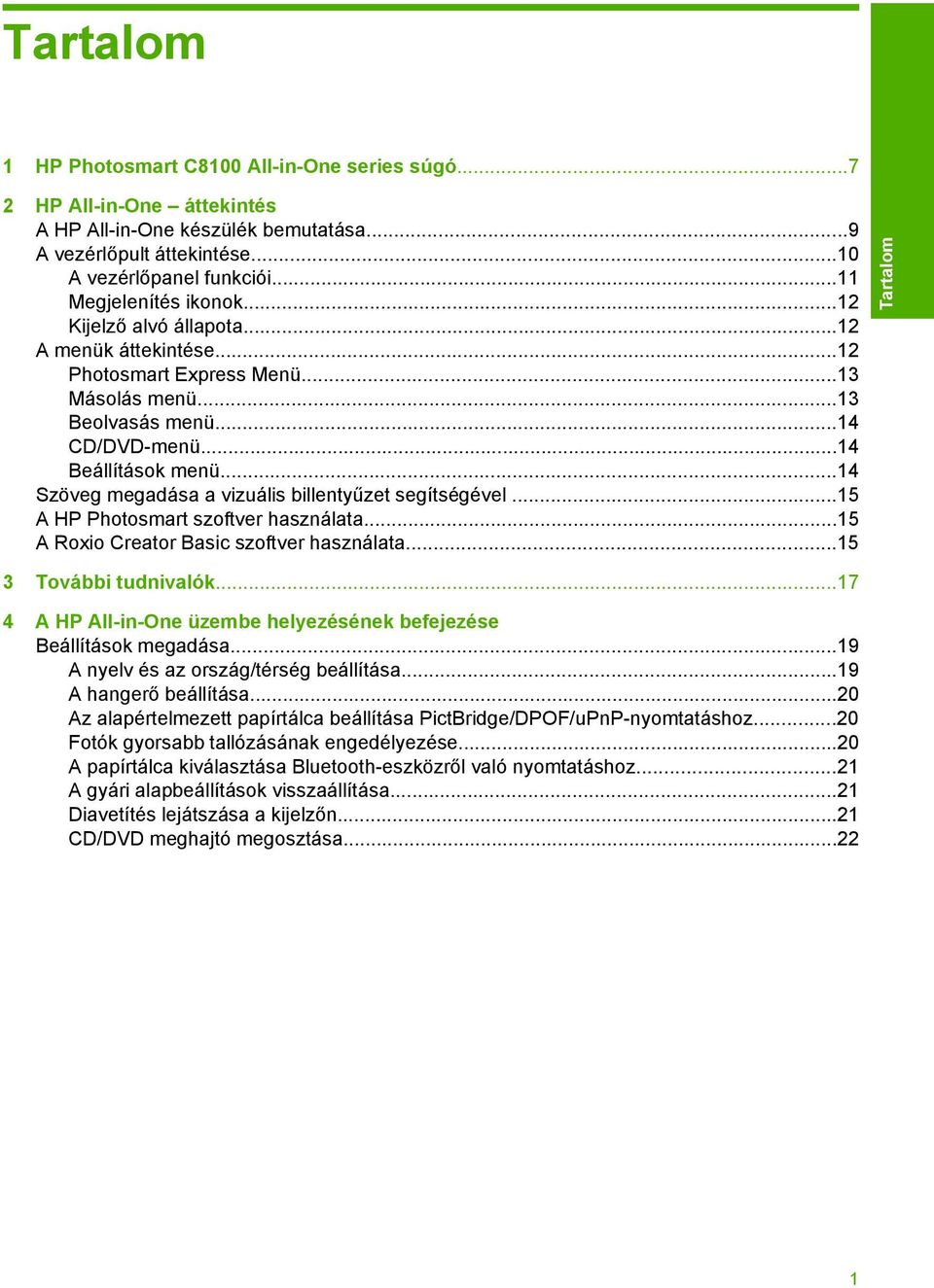 ..14 Szöveg megadása a vizuális billentyűzet segítségével...15 A HP Photosmart szoftver használata...15 A Roxio Creator Basic szoftver használata...15 3 További tudnivalók.