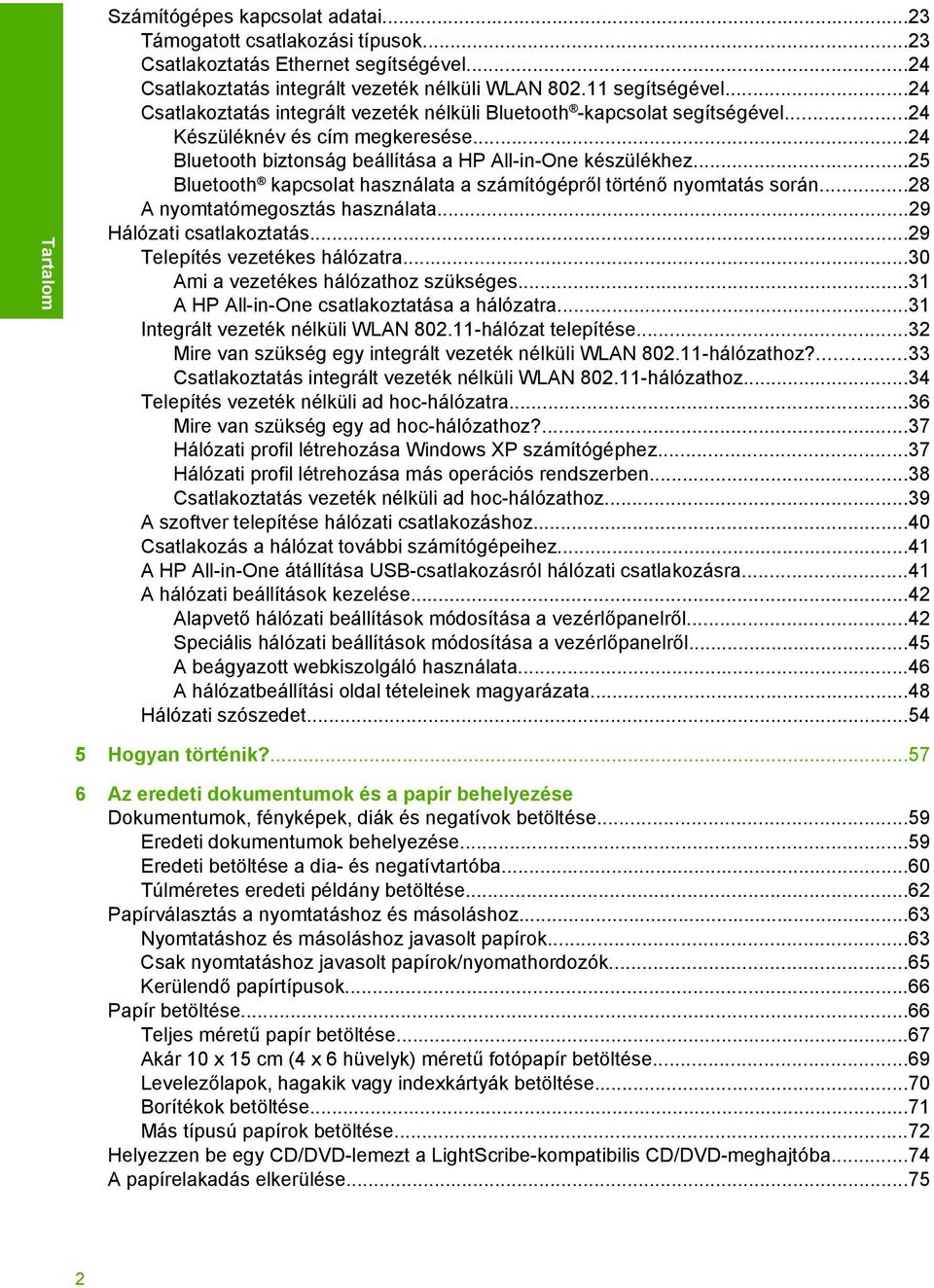 ..25 Bluetooth kapcsolat használata a számítógépről történő nyomtatás során...28 A nyomtatómegosztás használata...29 Hálózati csatlakoztatás...29 Telepítés vezetékes hálózatra.