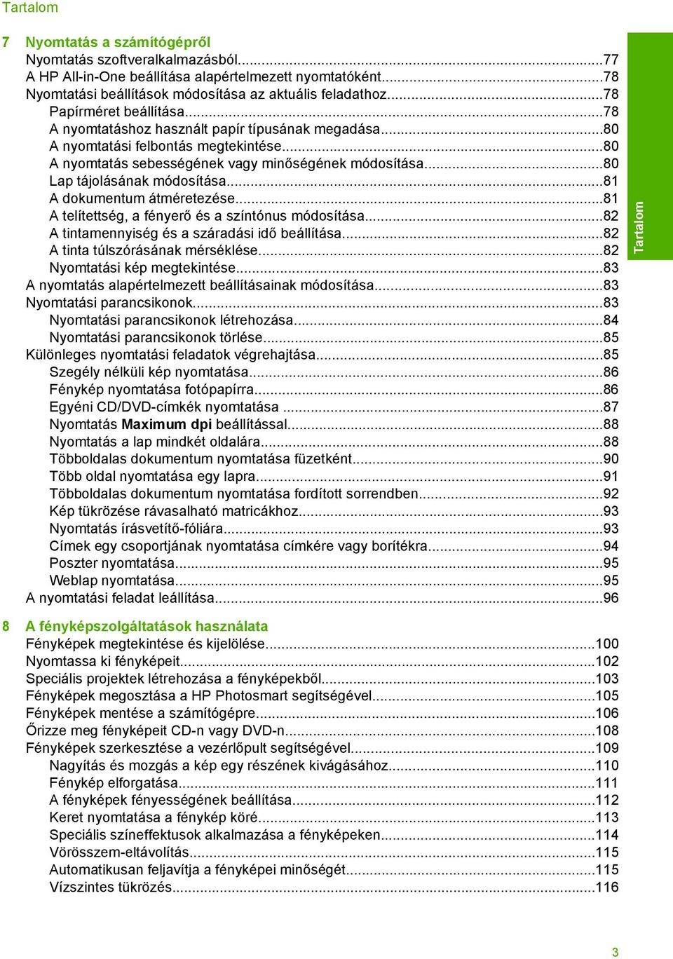 ..80 Lap tájolásának módosítása...81 A dokumentum átméretezése...81 A telítettség, a fényerő és a színtónus módosítása...82 A tintamennyiség és a száradási idő beállítása.