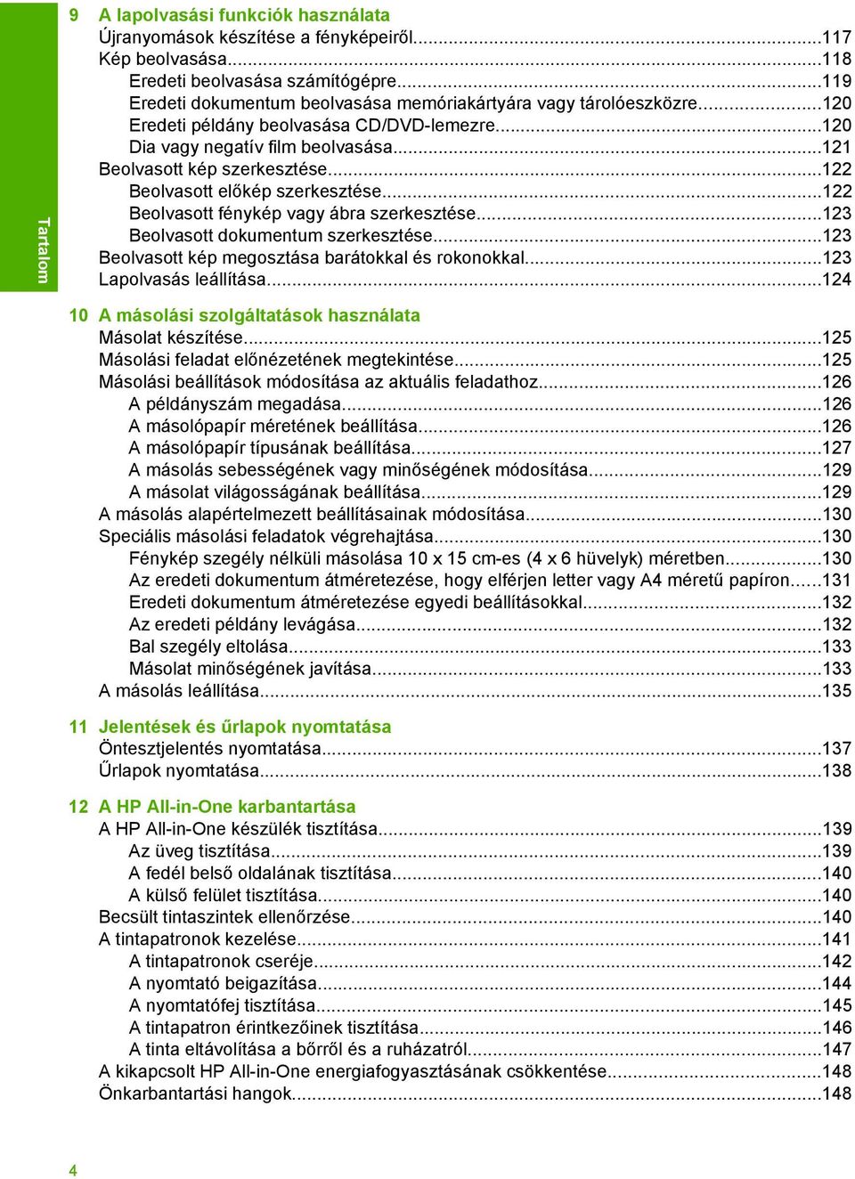 ..122 Beolvasott előkép szerkesztése...122 Beolvasott fénykép vagy ábra szerkesztése...123 Beolvasott dokumentum szerkesztése...123 Beolvasott kép megosztása barátokkal és rokonokkal.
