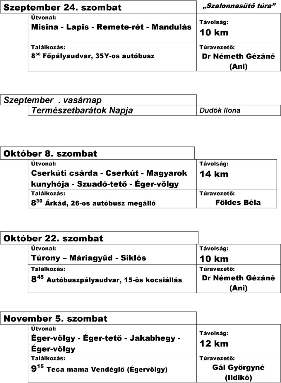 szombat Cserkúti csárda - Cserkút - Magyarok kunyhója - Szuadó-tető - Éger-völgy 8 30 Árkád, 26-os autóbusz megálló 14 km Október 22.