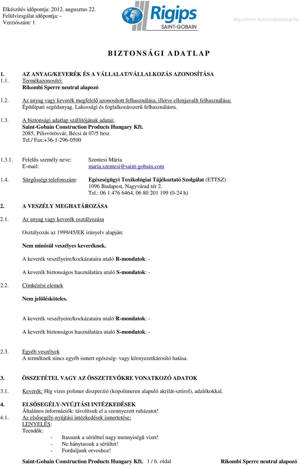 A biztonsági adatlap szállítójának adatai: SaintGobain Construction Products Hungary Kft. 2085, Pilisvörösvár, Bécsi út 07/5 hrsz Tel./ Fax:+3612960500 1.3.1. Felelıs személy neve: Szentesi Mária Email: maria.