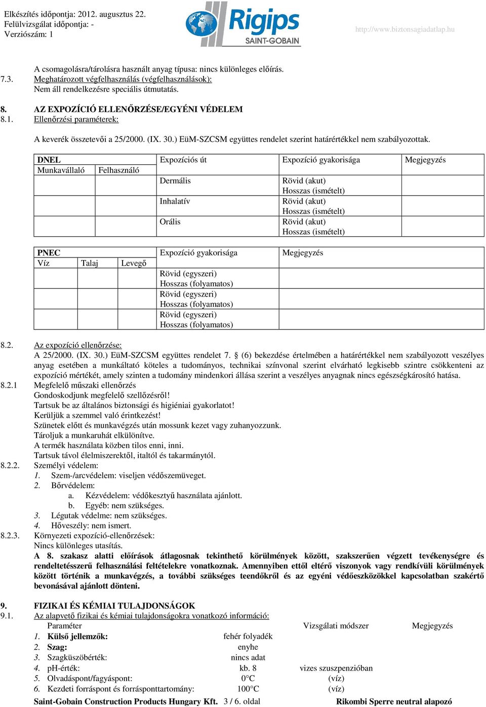 DNEL Expozíciós út Expozíció gyakorisága Megjegyzés Munkavállaló Felhasználó Dermális Rövid (akut) Hosszas (ismételt) Inhalatív Rövid (akut) Hosszas (ismételt) Orális Rövid (akut) Hosszas (ismételt)