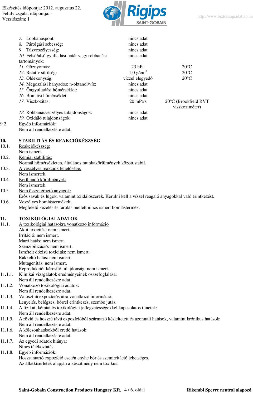 Bomlási hımérséklet: nincs adat 17. Viszkozitás: 20 mpa. s 20 C (Brookfield RVT viszkoziméter) 18. Robbanásveszélyes tulajdonságok: nincs adat 19. Oxidáló tulajdonságok: nincs adat 9.2. Egyéb információk: 10.