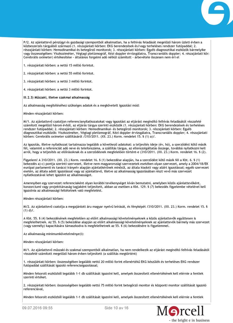 részajánlati körben: Egyéb diagnosztikai eszközök bármelyike vagy összességében: Viszkoziméter, Végtagi pletizmográf, Kézi doppler érvizsgálatra, Transcraniális doppler; 4.