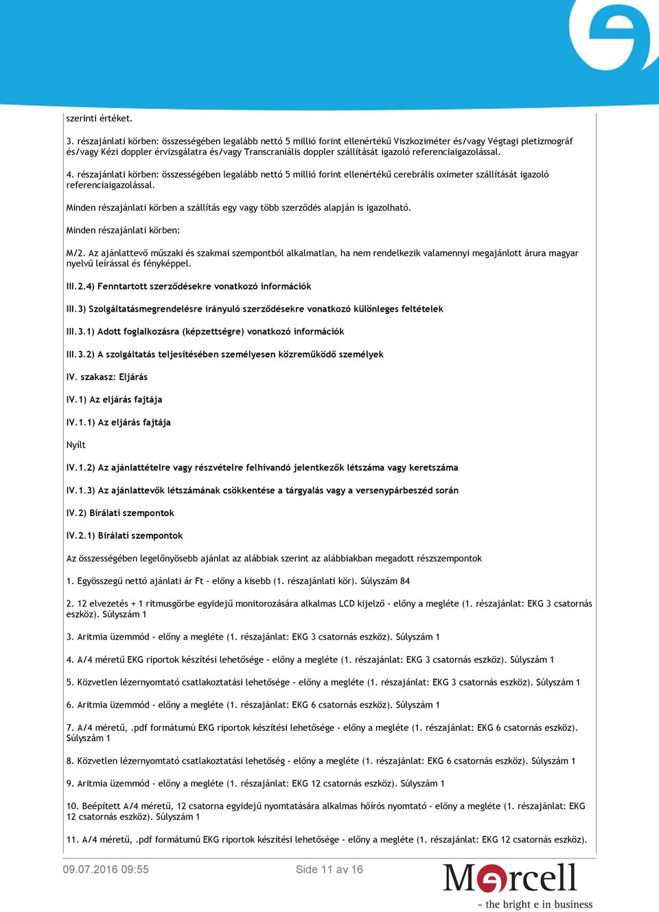 igazoló referenciaigazolással. 4. részajánlati körben: összességében legalább nettó 5 millió forint ellenértékű cerebrális oximeter szállítását igazoló referenciaigazolással.