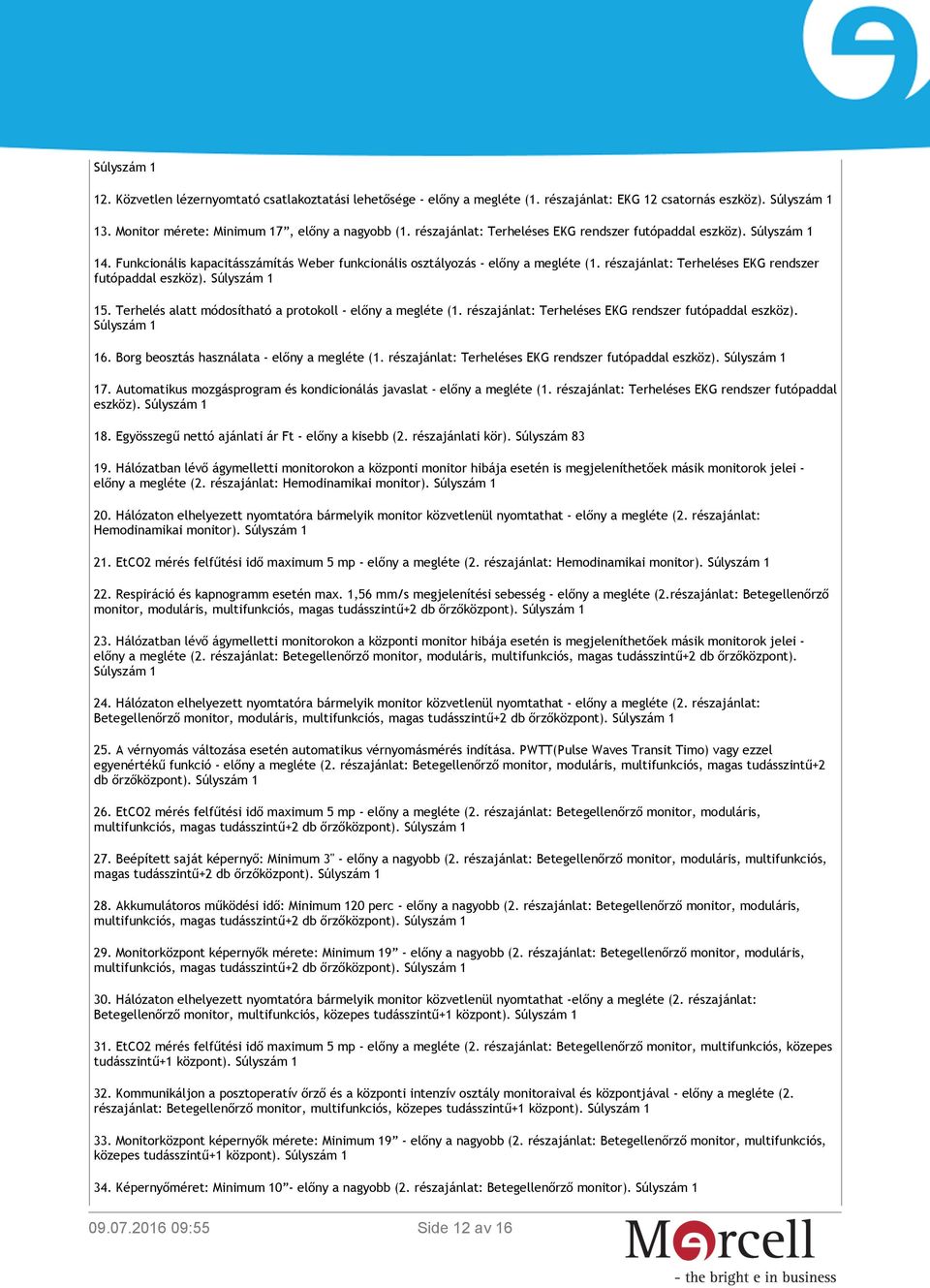részajánlat: Terheléses EKG rendszer futópaddal eszköz). Súlyszám 1 15. Terhelés alatt módosítható a protokoll - előny a megléte (1. részajánlat: Terheléses EKG rendszer futópaddal eszköz).