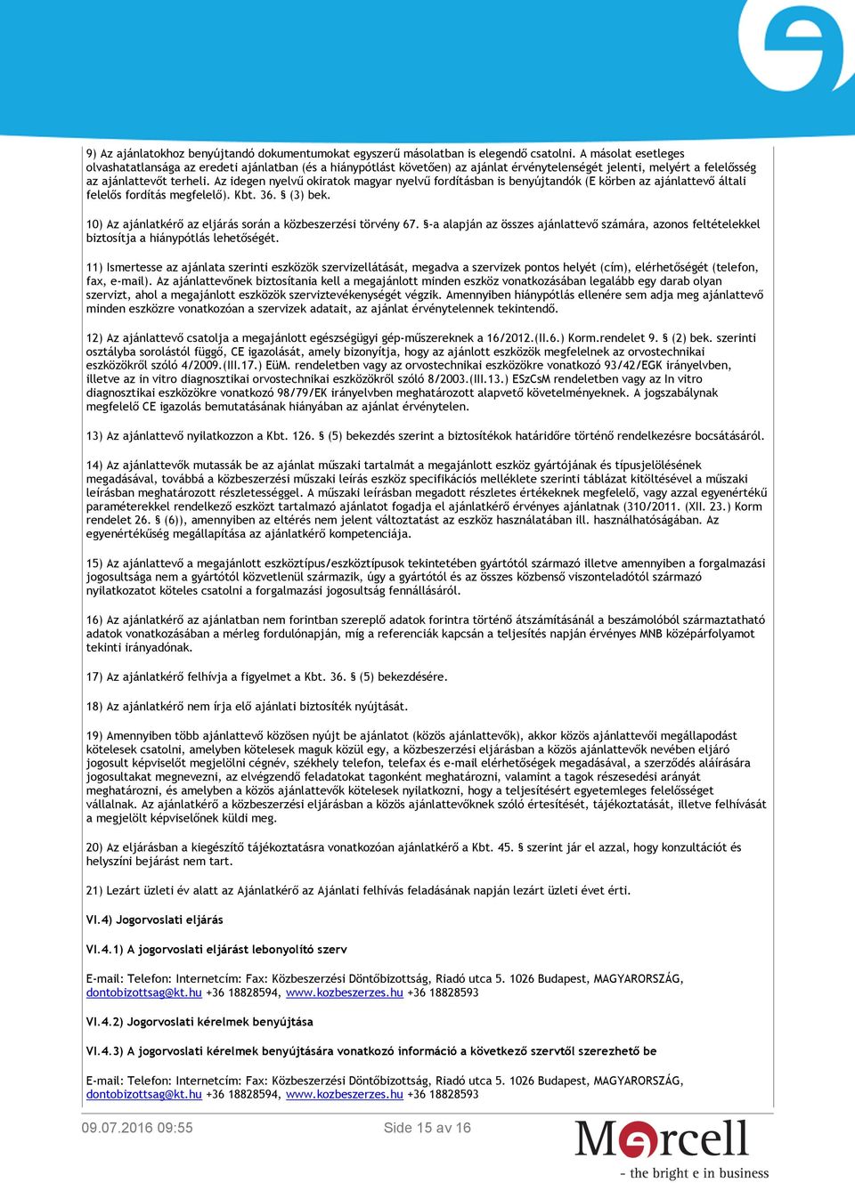 Az idegen nyelvű okiratok magyar nyelvű fordításban is benyújtandók (E körben az ajánlattevő általi felelős fordítás megfelelő). Kbt. 36. (3) bek.