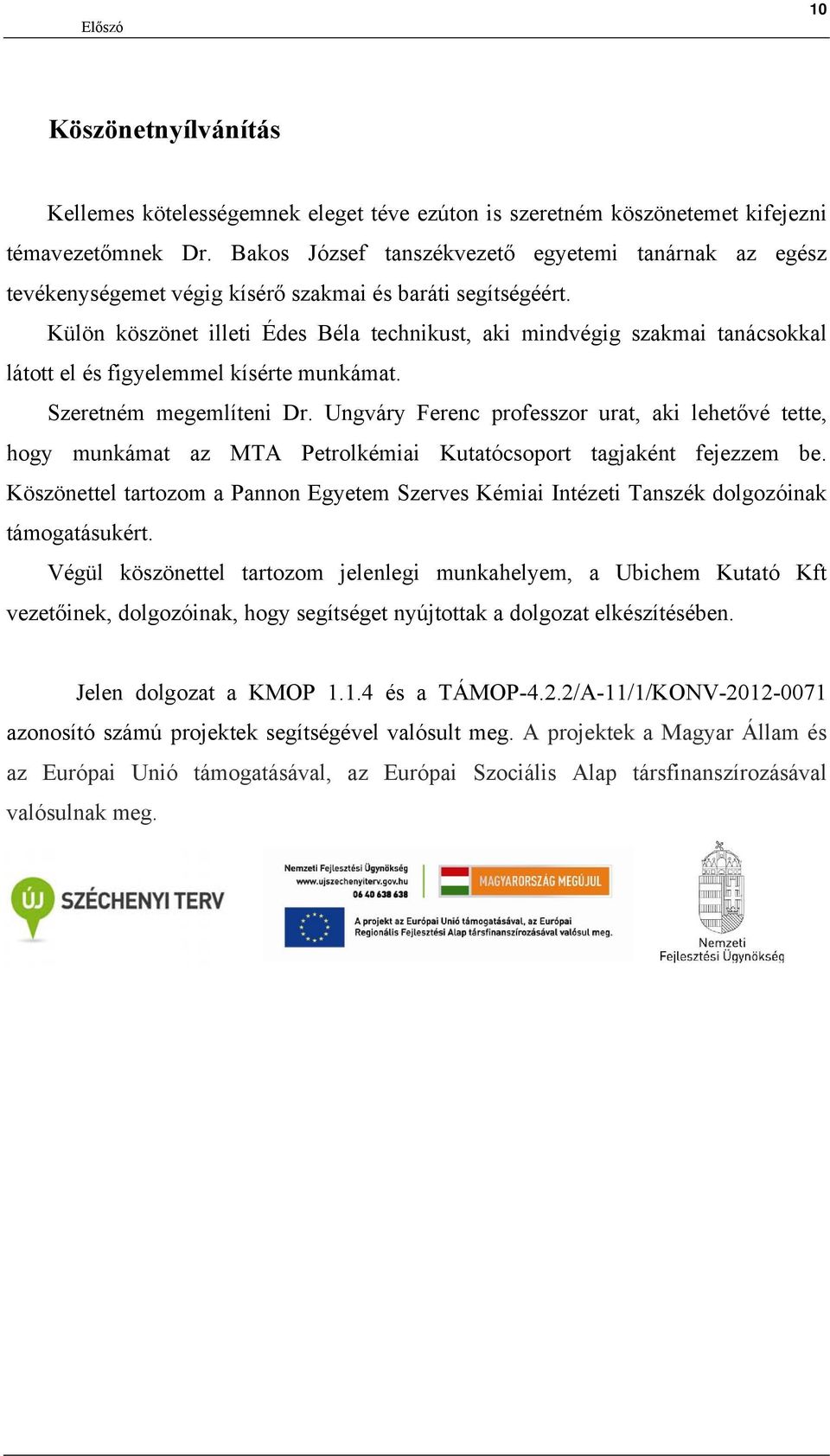 Külön köszönet illeti Édes Béla technikust, aki mindvégig szakmai tanácsokkal látott el és figyelemmel kísérte munkámat. Szeretném megemlíteni Dr.