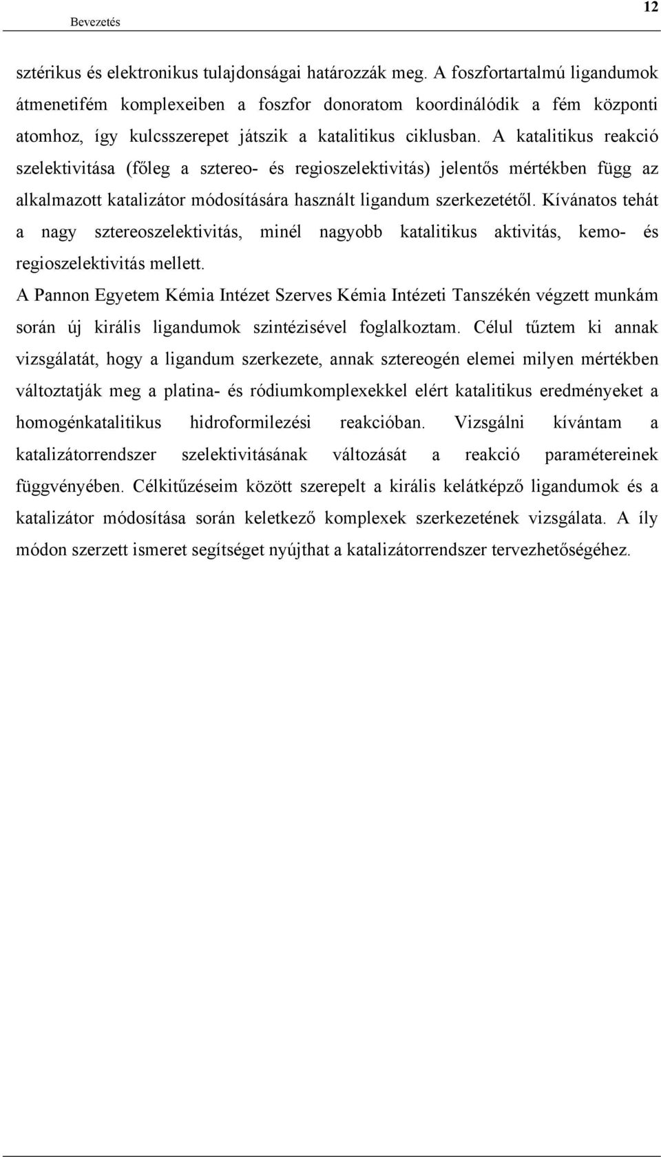 A katalitikus reakció szelektivitása (főleg a sztereo- és regioszelektivitás) jelentős mértékben függ az alkalmazott katalizátor módosítására használt ligandum szerkezetétől.