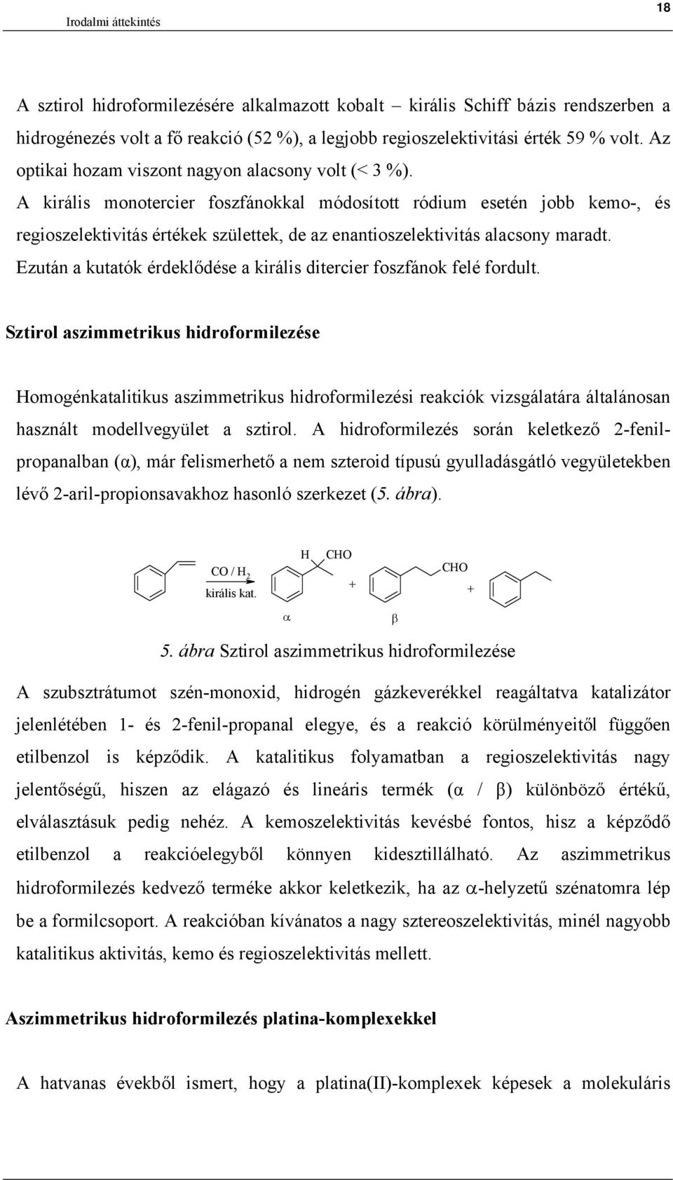 A királis monotercier foszfánokkal módosított ródium esetén jobb kemo-, és regioszelektivitás értékek születtek, de az enantioszelektivitás alacsony maradt.