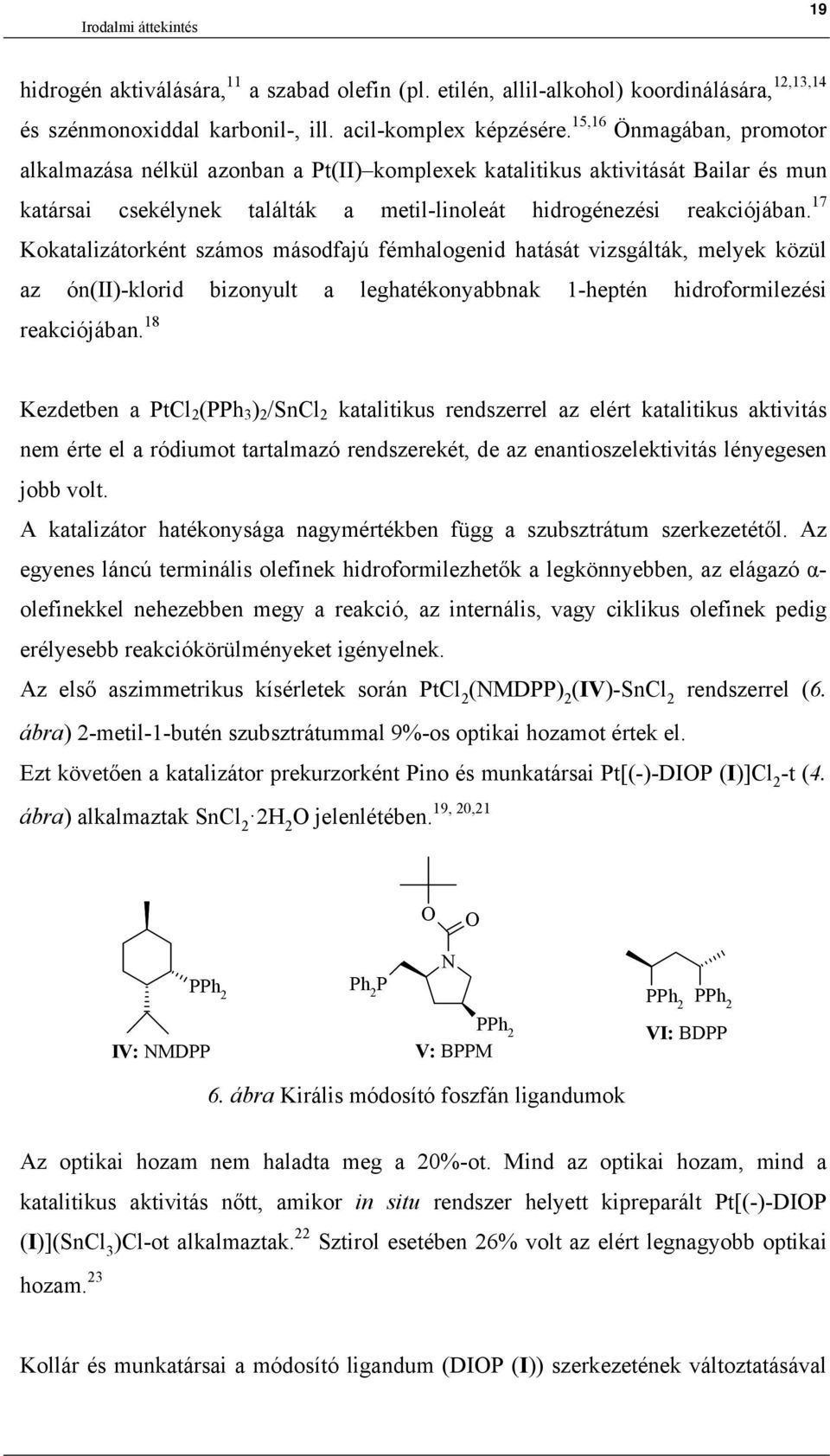17 Kokatalizátorként számos másodfajú fémhalogenid hatását vizsgálták, melyek közül az ón(ii)-klorid bizonyult a leghatékonyabbnak 1-heptén hidroformilezési reakciójában.
