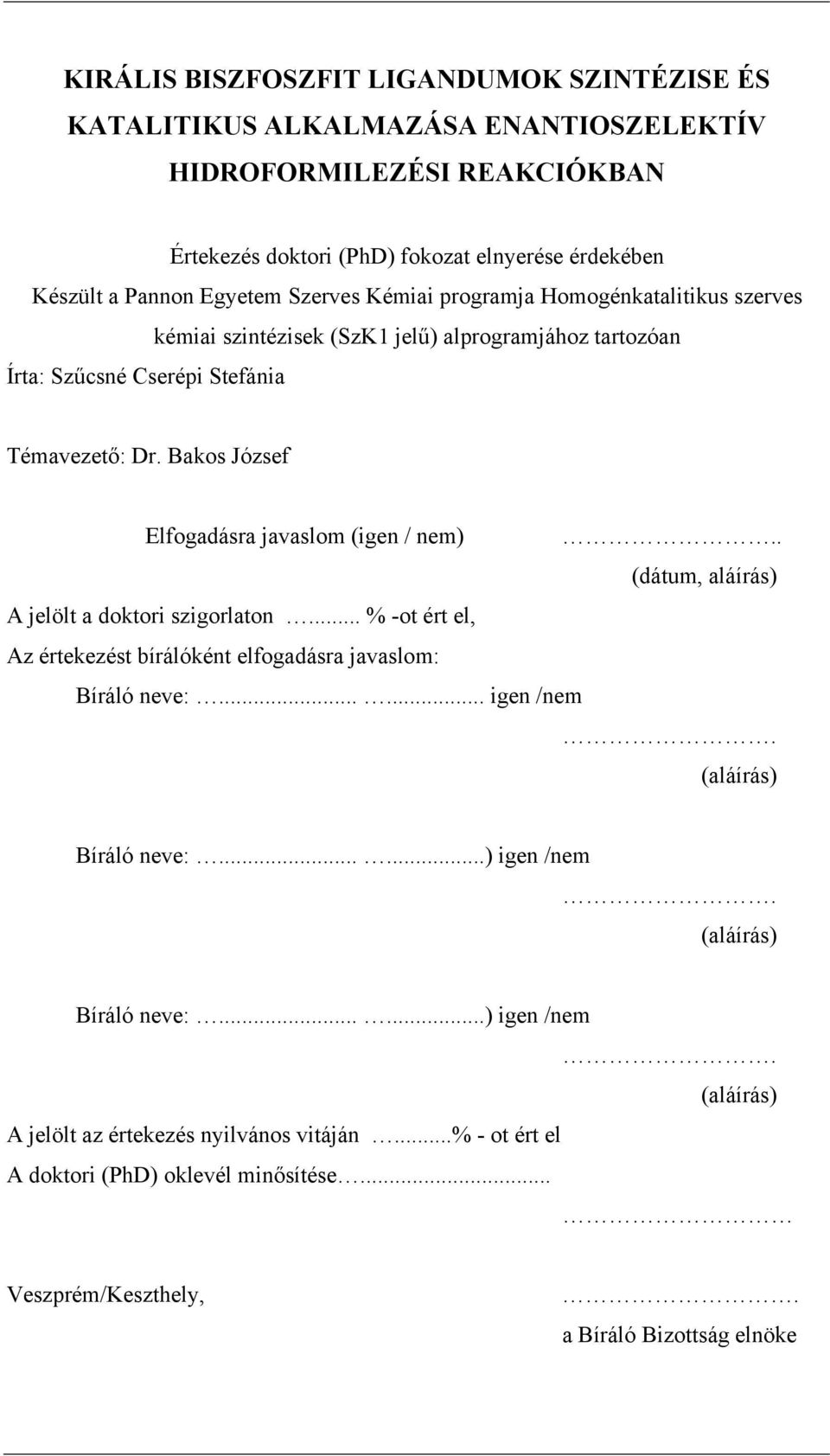 Bakos József Elfogadásra javaslom (igen / nem).. (dátum, aláírás) A jelölt a doktori szigorlaton... % -ot ért el, Az értekezést bírálóként elfogadásra javaslom: Bíráló neve:...... igen /nem.