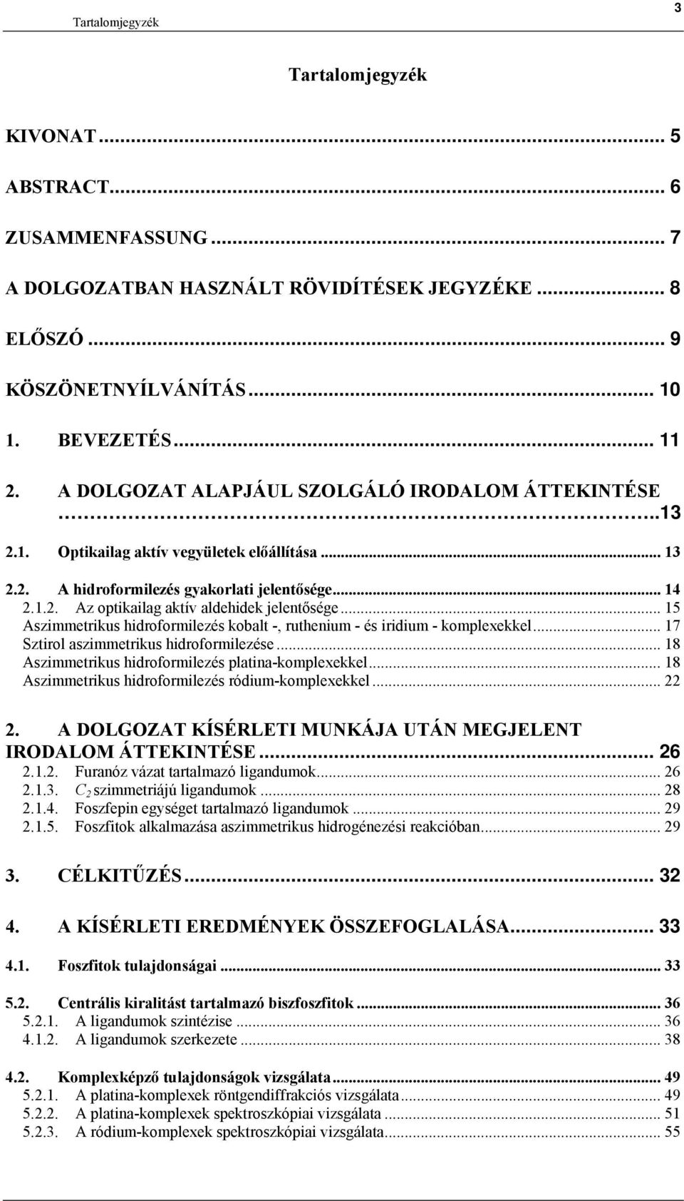 .. 15 Aszimmetrikus hidroformilezés kobalt -, ruthenium - és iridium - komplexekkel... 17 Sztirol aszimmetrikus hidroformilezése... 18 Aszimmetrikus hidroformilezés platina-komplexekkel.