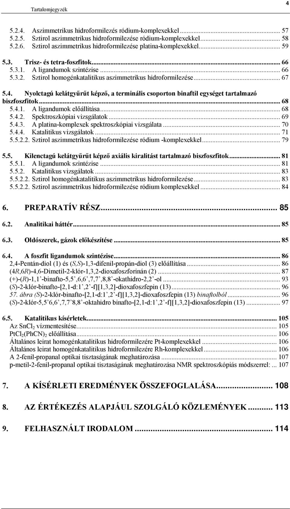 Sztirol homogénkatalitikus aszimmetrikus hidroformilezése... 67 5.4. Nyolctagú kelátgyűrűt képző, a terminális csoporton binaftil egységet tartalmazó biszfoszfitok... 68 5.4.1.
