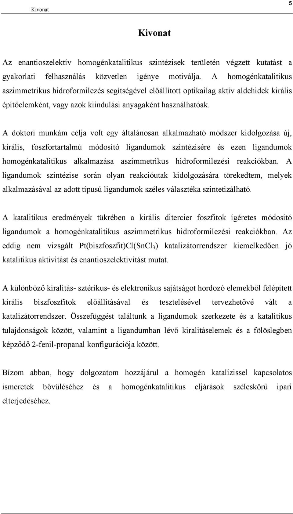 A doktori munkám célja volt egy általánosan alkalmazható módszer kidolgozása új, királis, foszfortartalmú módosító ligandumok szintézisére és ezen ligandumok homogénkatalitikus alkalmazása